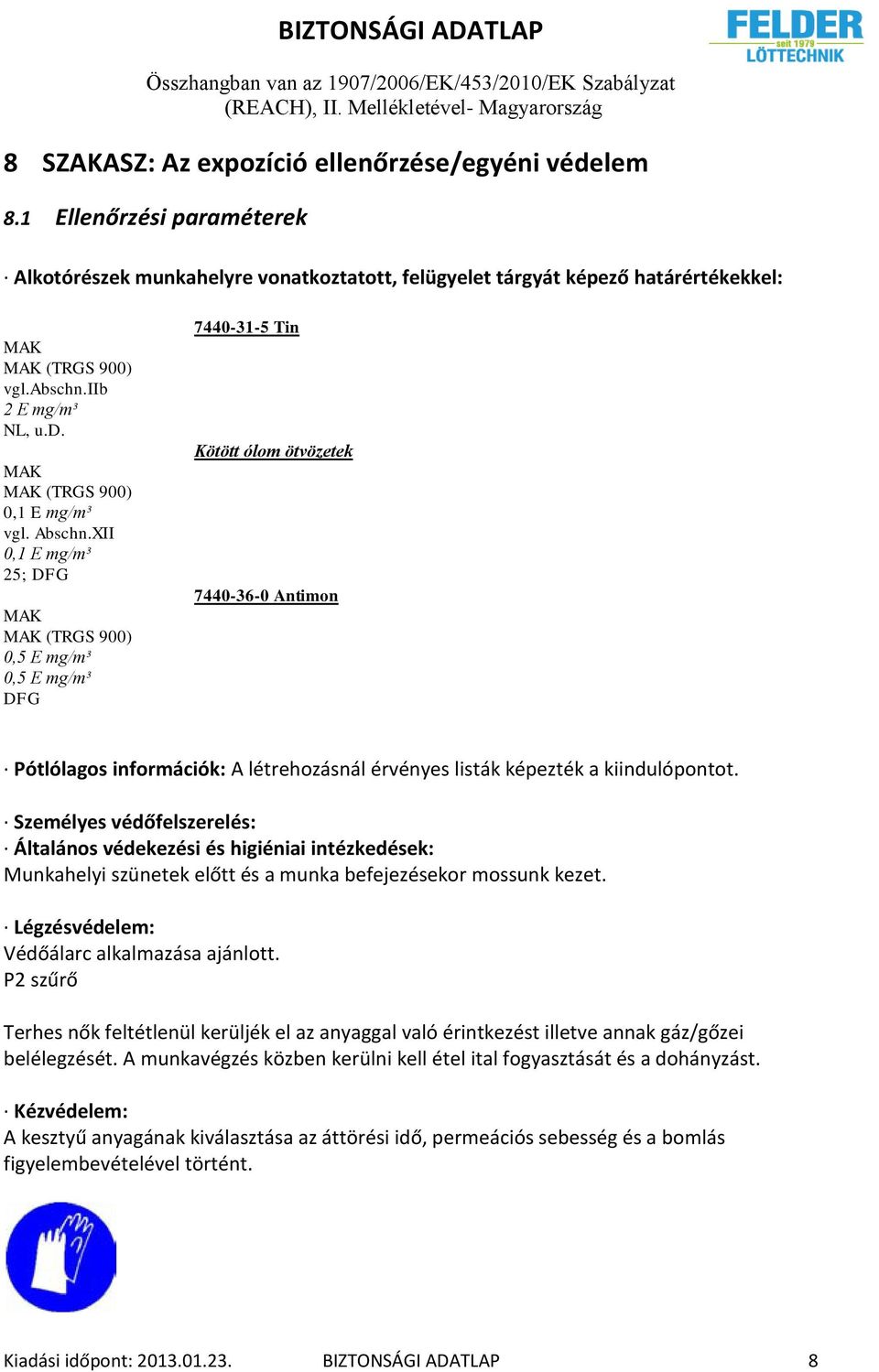 XII 0,1 E mg/m³ 25; DFG MAK MAK (TRGS 900) 0,5 E mg/m³ 0,5 E mg/m³ DFG 7440-31-5 Tin Kötött ólom ötvözetek 7440-36-0 Antimon Pótlólagos információk: A létrehozásnál érvényes listák képezték a