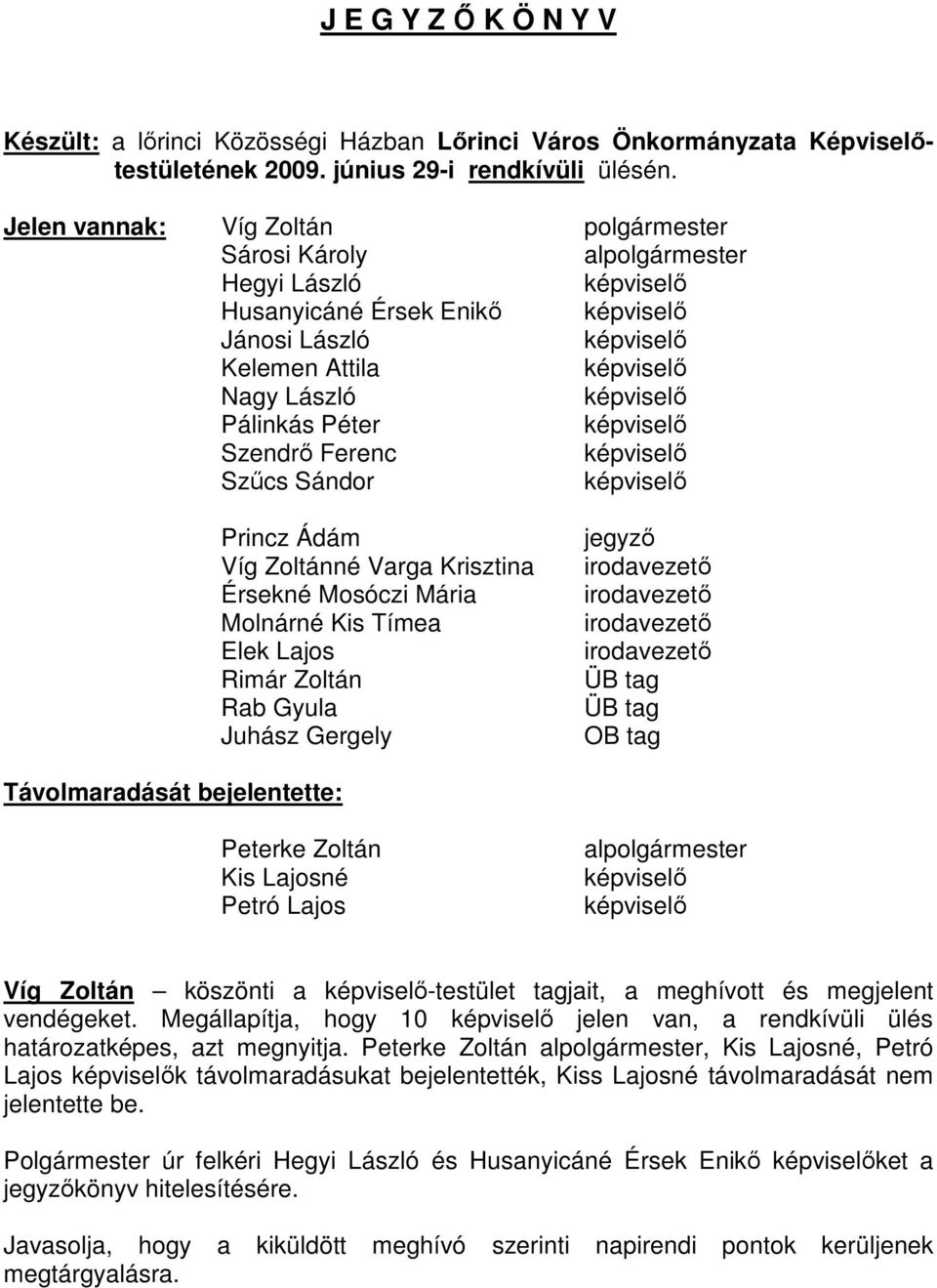 Pálinkás Péter képviselı Szendrı Ferenc képviselı Szőcs Sándor képviselı Princz Ádám Víg Zoltánné Varga Krisztina Érsekné Mosóczi Mária Molnárné Kis Tímea Elek Lajos Rimár Zoltán Rab Gyula Juhász