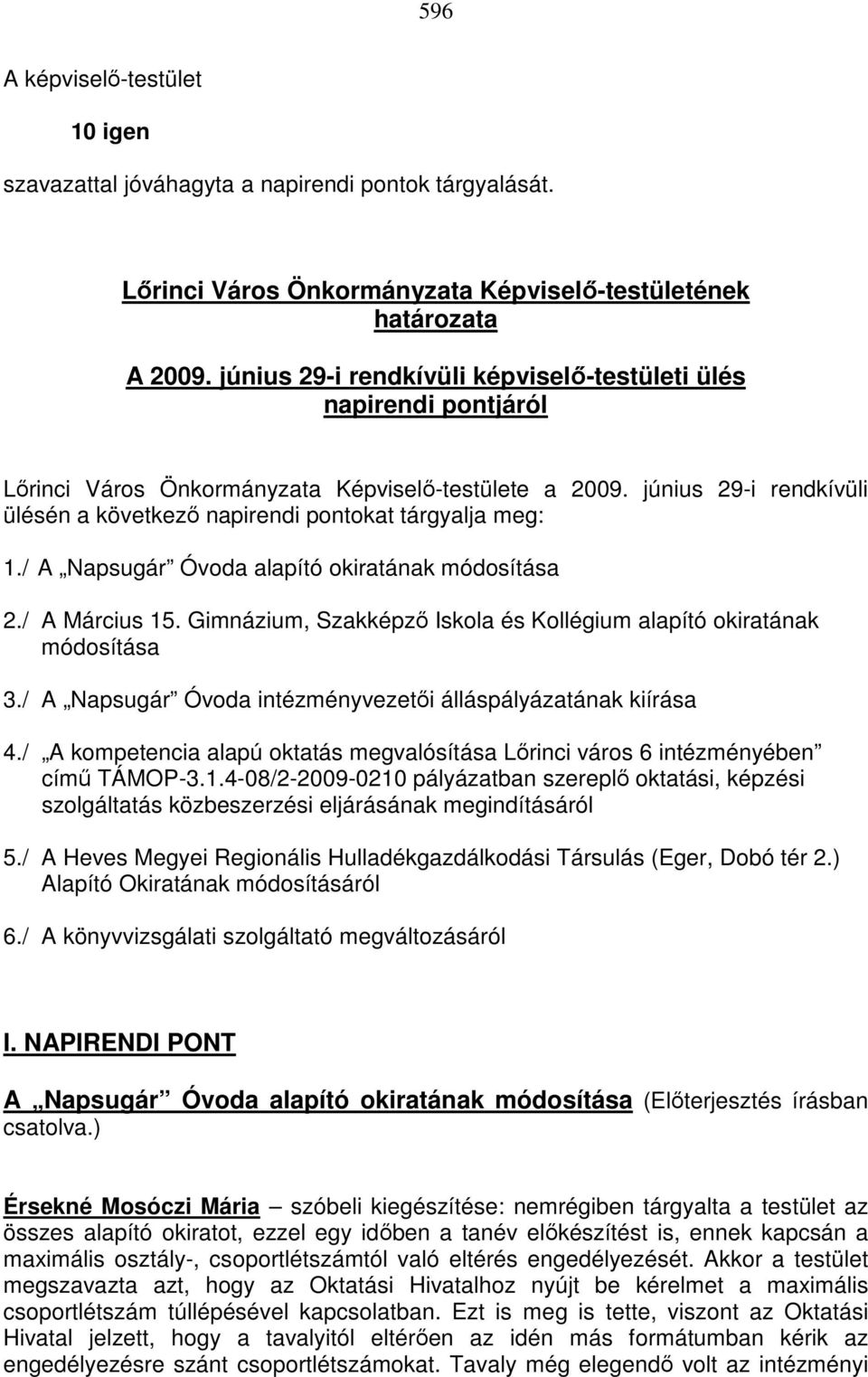 június 29-i rendkívüli ülésén a következı napirendi pontokat tárgyalja meg: 1./ A Napsugár Óvoda alapító okiratának módosítása 2./ A Március 15.