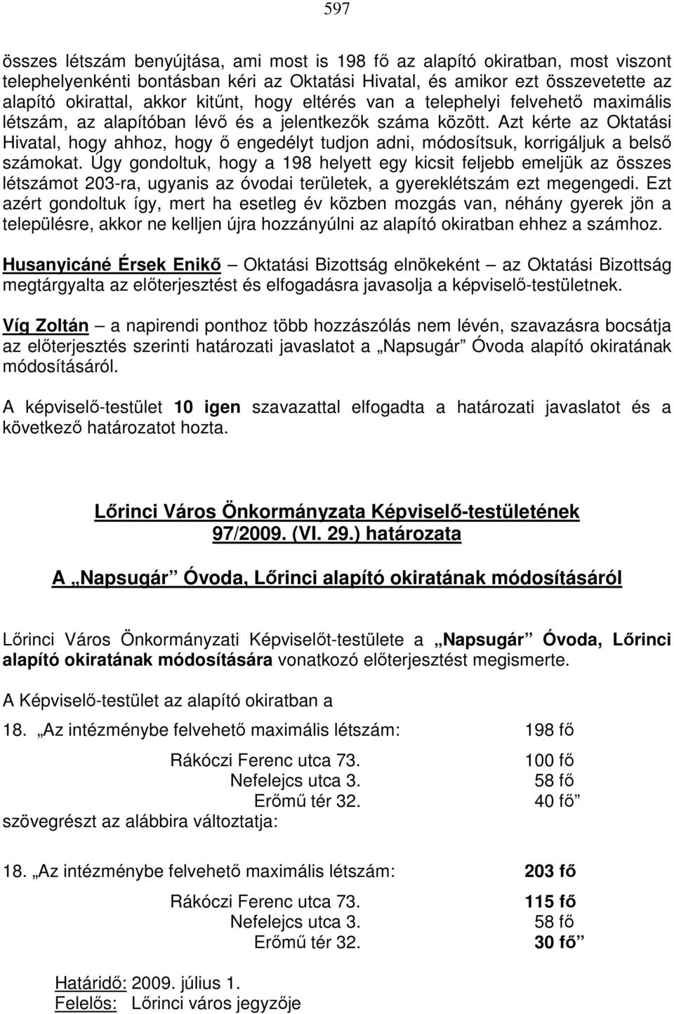 Azt kérte az Oktatási Hivatal, hogy ahhoz, hogy ı engedélyt tudjon adni, módosítsuk, korrigáljuk a belsı számokat.