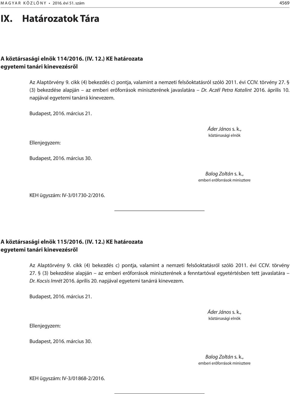 április 10. napjával egyetemi tanárrá kinevezem. Budapest, 2016. március 21. Ellenjegyzem: Áder János s. k., köztársasági elnök Budapest, 2016. március 30. Balog Zoltán s. k., emberi erőforrások minisztere KEH ügyszám: IV-3/01730-2/2016.