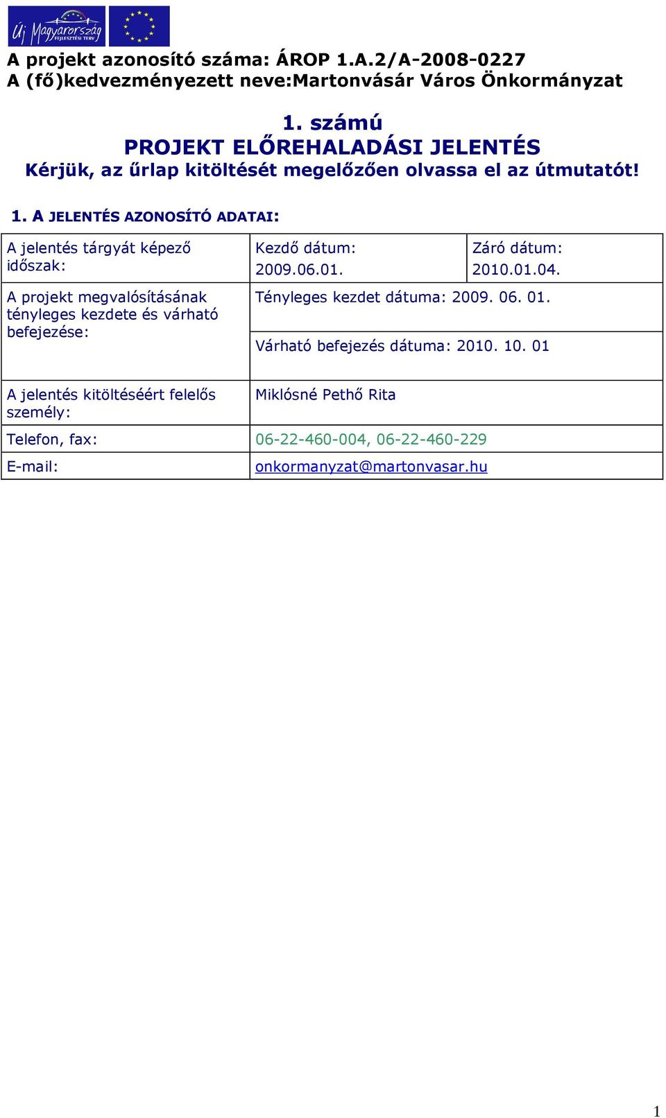 A projekt megvalósításának tényleges kezdete és várható befejezése: Tényleges kezdet dátuma: 2009. 06. 01.