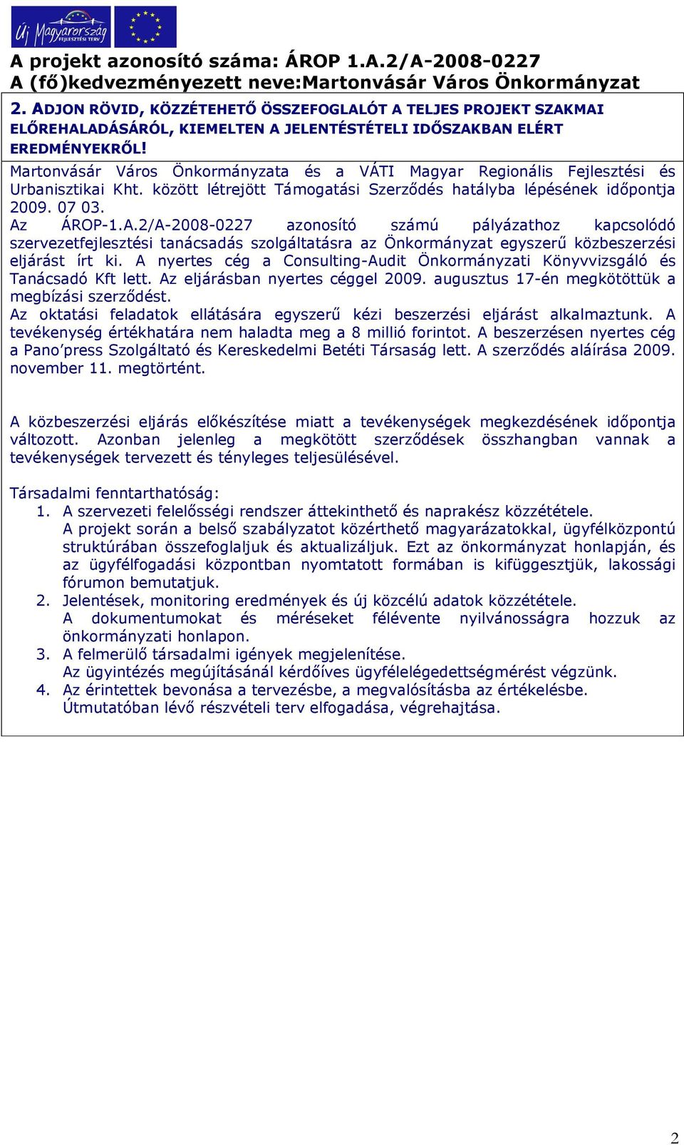 ÁROP-1.A.2/A-2008-0227 azonosító számú pályázathoz kapcsolódó szervezetfejlesztési tanácsadás szolgáltatásra az Önkormányzat egyszerű közbeszerzési eljárást írt ki.