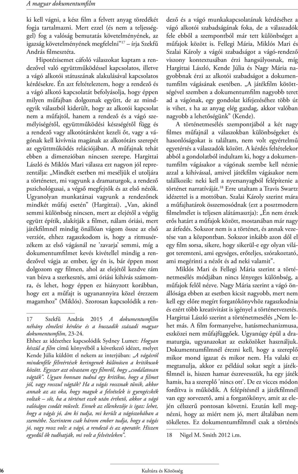 Hipotézisemet cáfoló válaszokat kaptam a rendezővel való együttműködéssel kapcsolatos, illetve a vágó alkotói státuszának alakulásával kapcsolatos kérdésekre.