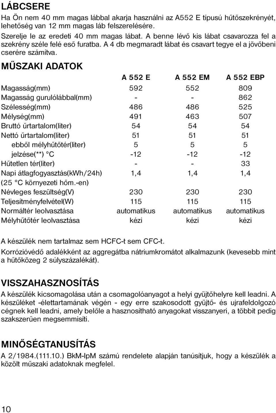 MÛSZAKI ADATOK A 552 E A 552 EM A 552 EBP Magasság(mm) 592 552 809 Magasság gurulólábbal(mm) - - 862 Szélesség(mm) 486 486 525 Mélység(mm) 491 463 507 Bruttó ûrtartalom(liter) 54 54 54 Nettó