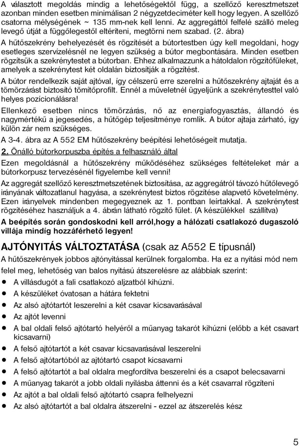 ábra) A hûtõszekrény behelyezését és rögzítését a bútortestben úgy kell megoldani, hogy esetleges szervízelésnél ne legyen szükség a bútor megbontására.