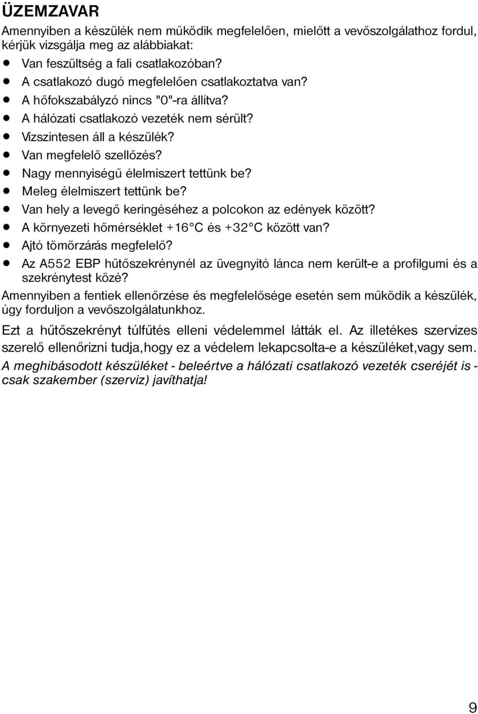 Nagy mennyiségû élelmiszert tettünk be? Meleg élelmiszert tettünk be? Van hely a levegõ keringéséhez a polcokon az edények között? A környezeti hõmérséklet +16 C és +32 C között van?