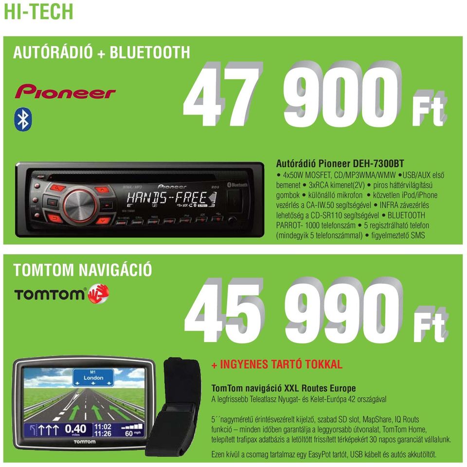 50 segítségével INFRA závezérlés lehetőség a CD-SR110 segítségével BLUETOOTH PARROT- 1000 telefonszám 5 regisztrálható telefon (mindegyik 5 telefonszámmal) figyelmeztető SMS TOMTOM NAVIGÁCIÓ +