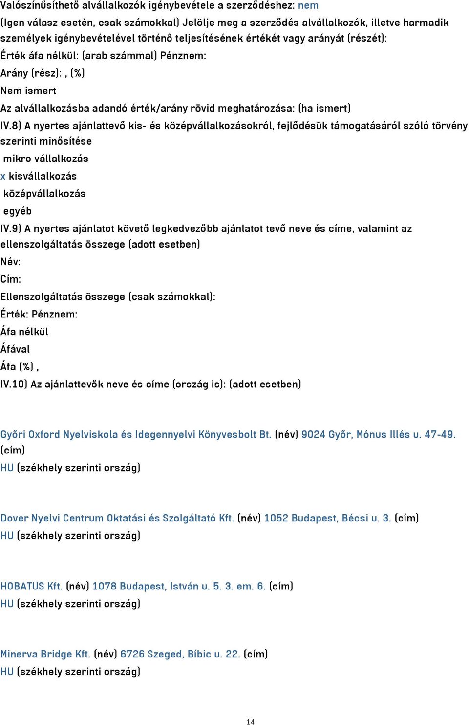 8) A nyertes ajánlattevő kis- és középvállalkozásokról, fejlődésük támogatásáról szóló törvény szerinti minősítése mikro vállalkozás x kisvállalkozás középvállalkozás egyéb IV.