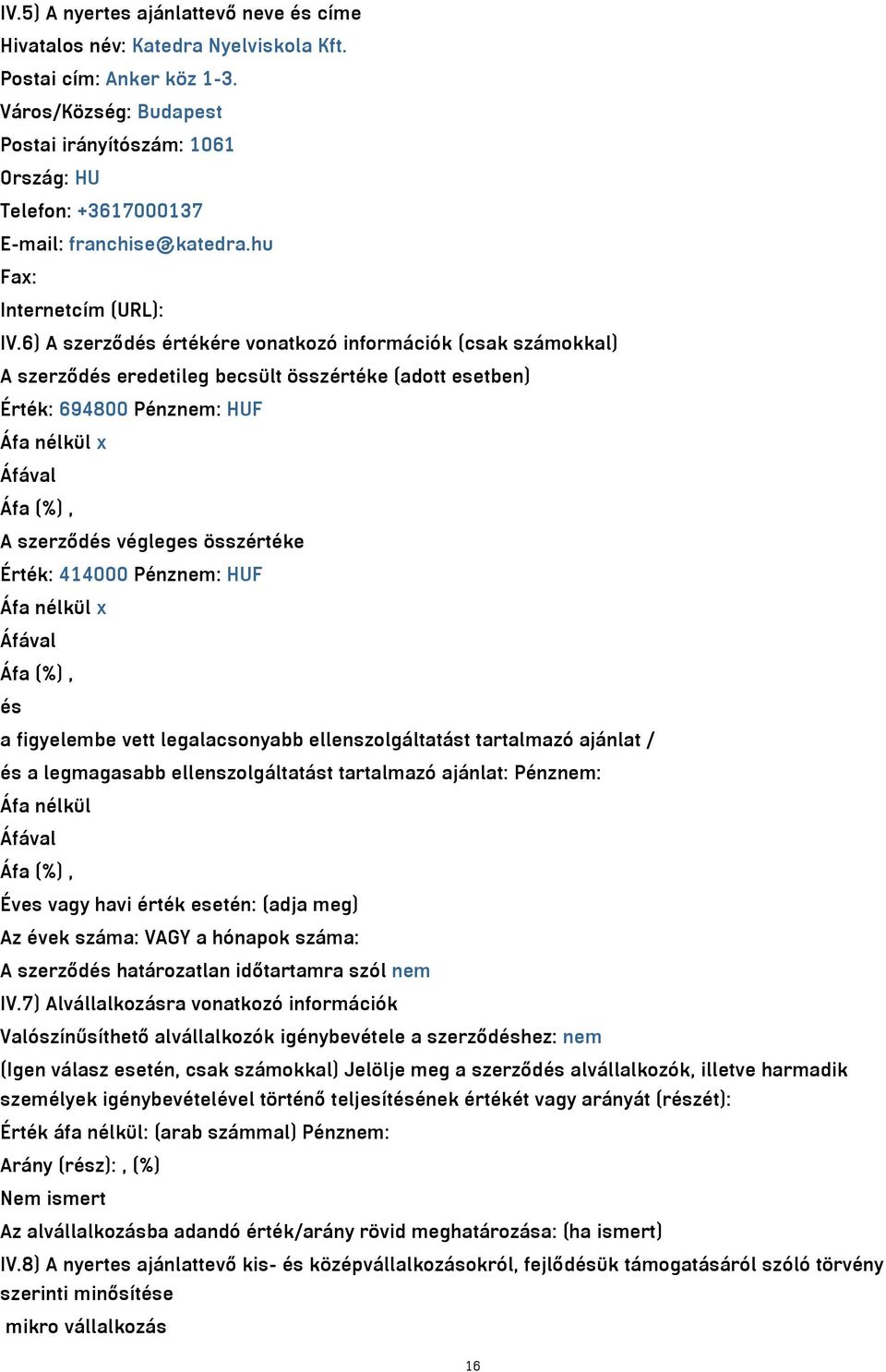 6) A szerződés értékére vonatkozó információk (csak számokkal) A szerződés eredetileg becsült összértéke (adott esetben) Érték: 694800 Pénznem: HUF A szerződés végleges összértéke Érték: 414000