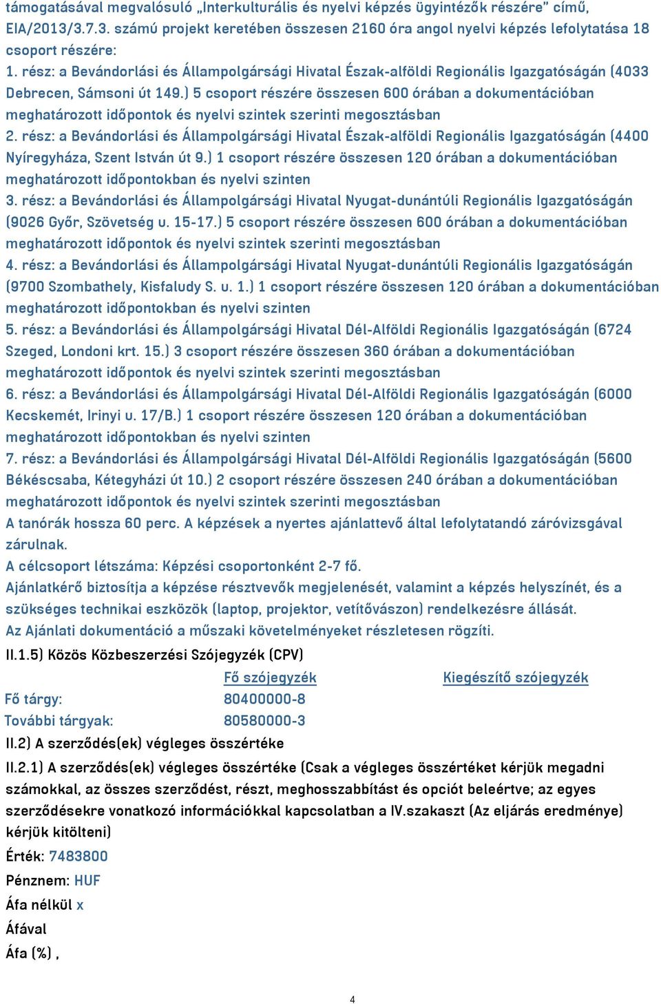 ) 5 csoport részére összesen 600 órában a dokumentációban meghatározott időpontok és nyelvi szintek szerinti megosztásban 2.