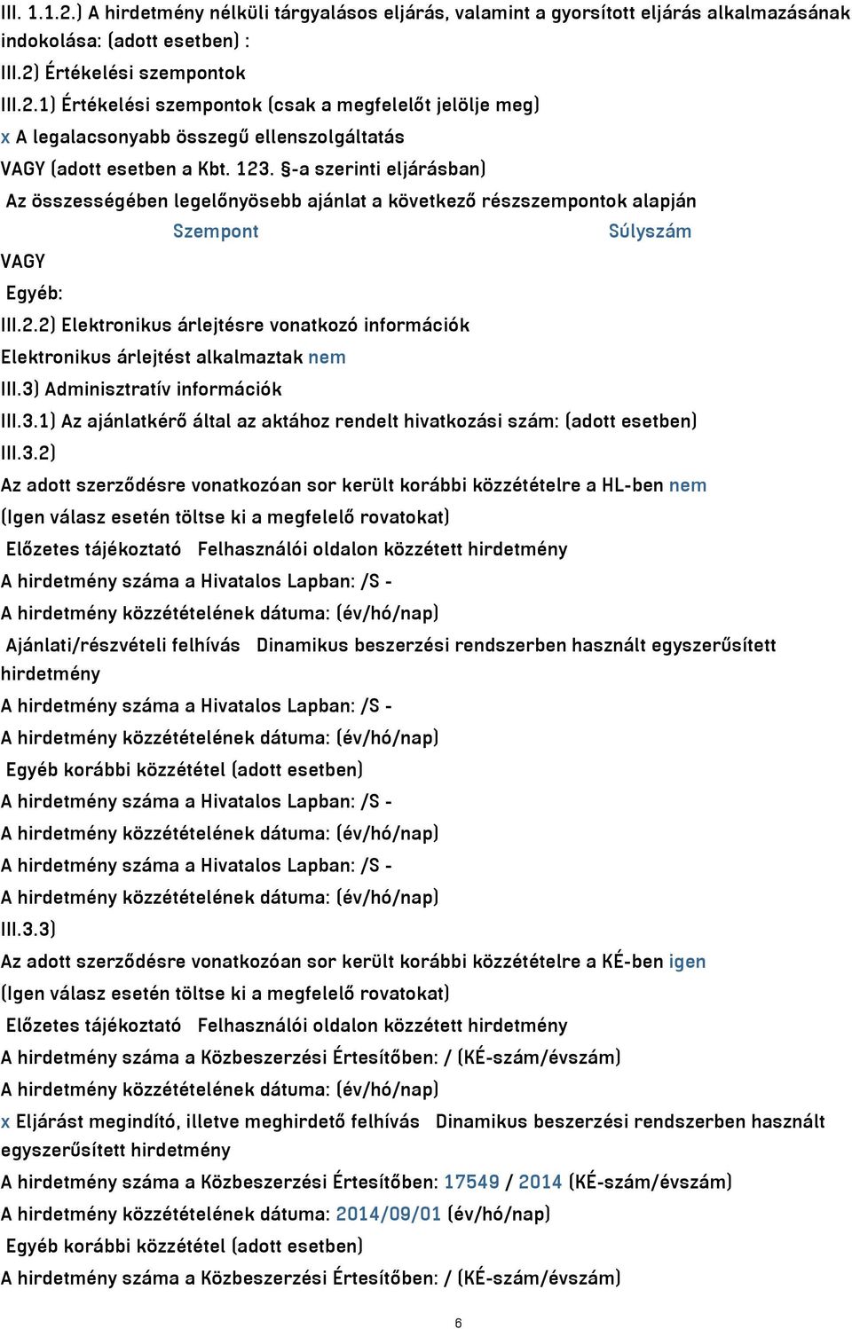 3) Adminisztratív információk III.3.1) Az ajánlatkérő által az aktához rendelt hivatkozási szám: (adott esetben) III.3.2) Az adott szerződésre vonatkozóan sor került korábbi közzétételre a HL-ben nem