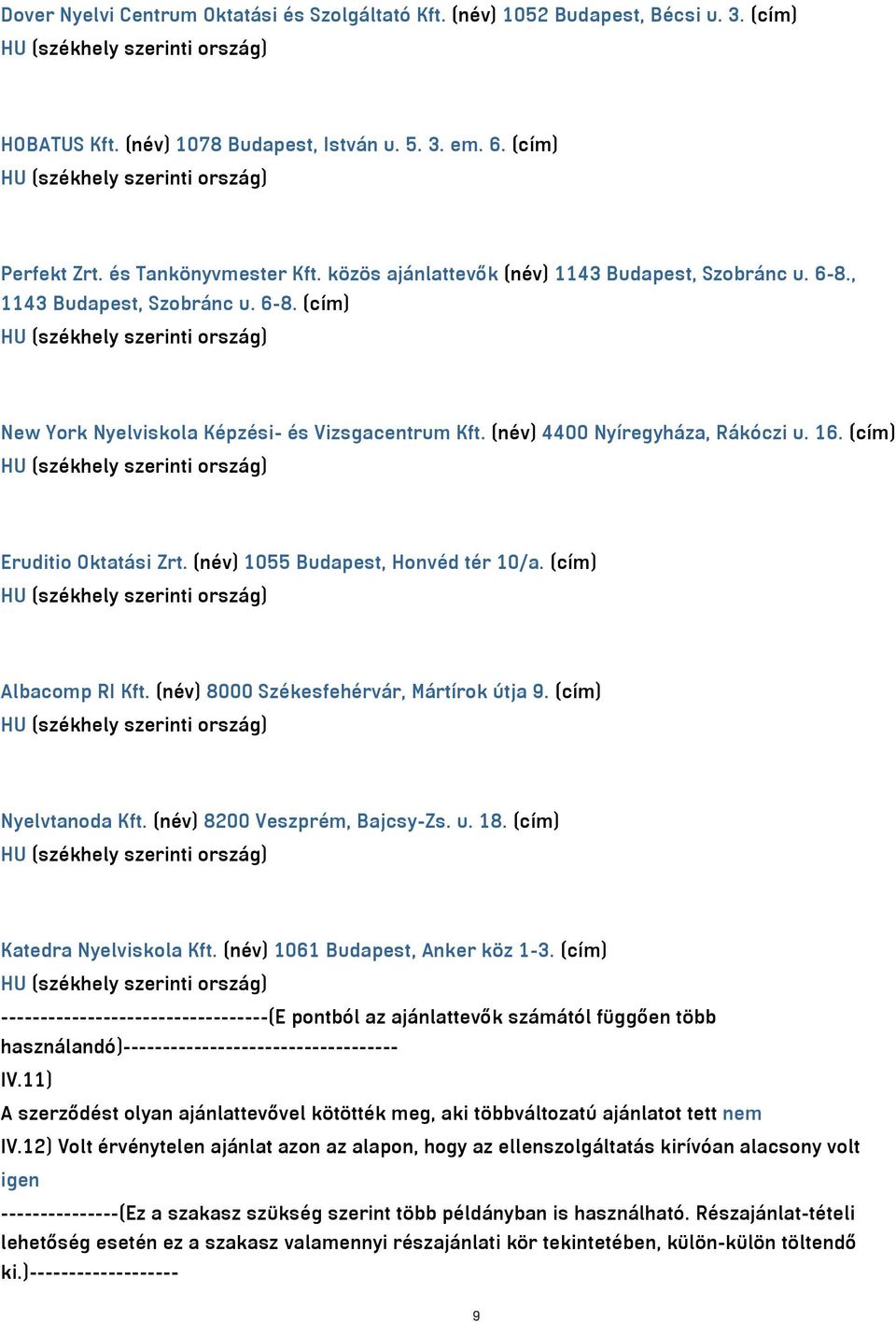 (cím) Eruditio Oktatási Zrt. (név) 1055 Budapest, Honvéd tér 10/a. (cím) Albacomp RI Kft. (név) 8000 Székesfehérvár, Mártírok útja 9. (cím) Nyelvtanoda Kft. (név) 8200 Veszprém, Bajcsy-Zs. u. 18.