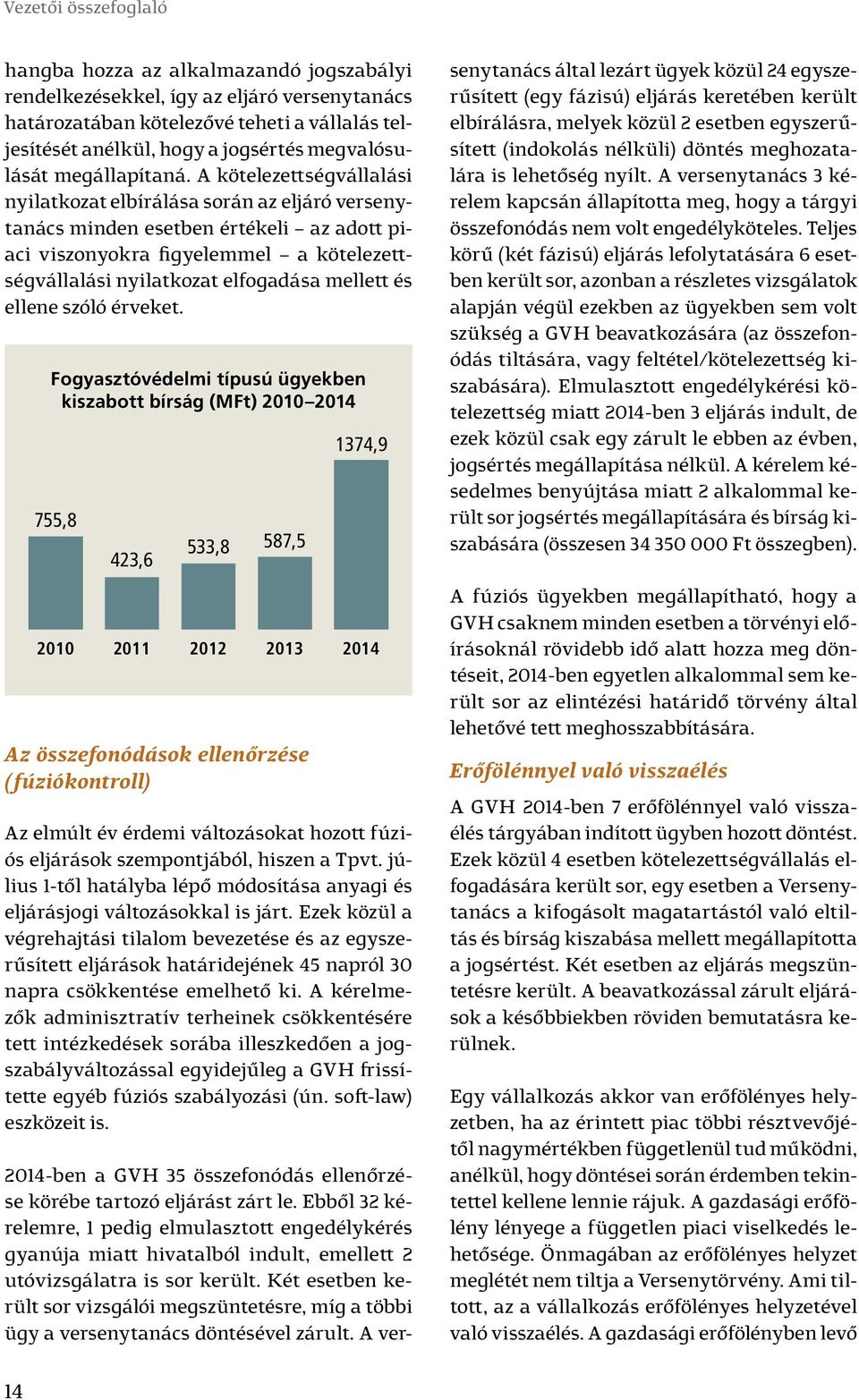 A kötelezettségvállalási nyilatkozat elbírálása során az eljáró versenytanács minden esetben értékeli az adott piaci viszonyokra figyelemmel a kötelezettségvállalási nyilatkozat elfogadása mellett és