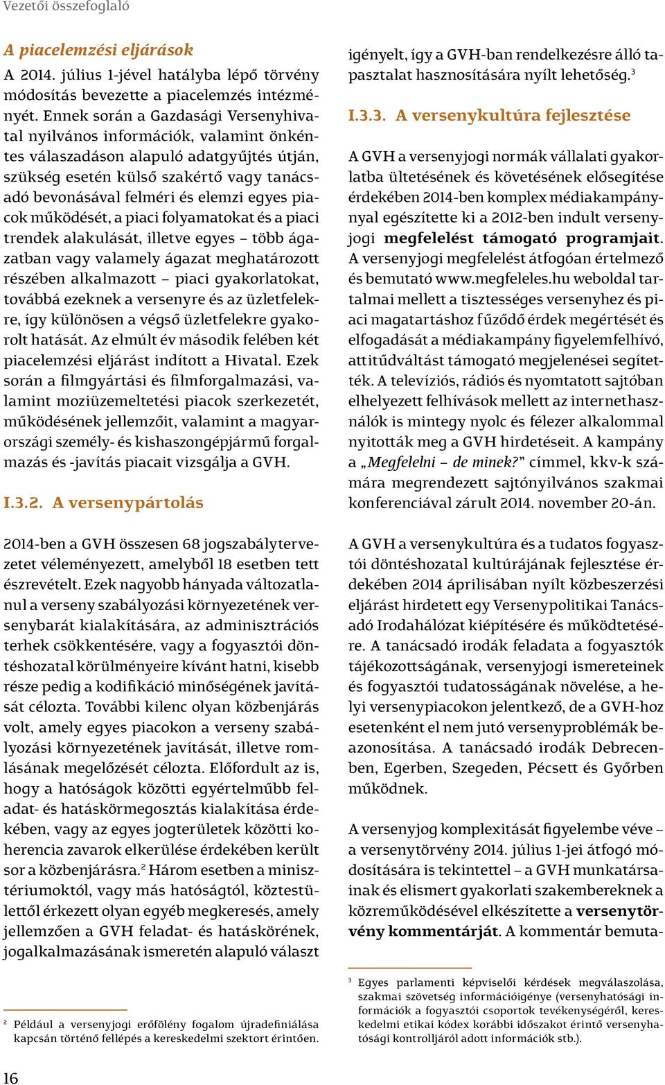 egyes piacok működését, a piaci folyamatokat és a piaci trendek alakulását, illetve egyes több ágazatban vagy valamely ágazat meghatározott részében alkalmazott piaci gyakorlatokat, továbbá ezeknek a
