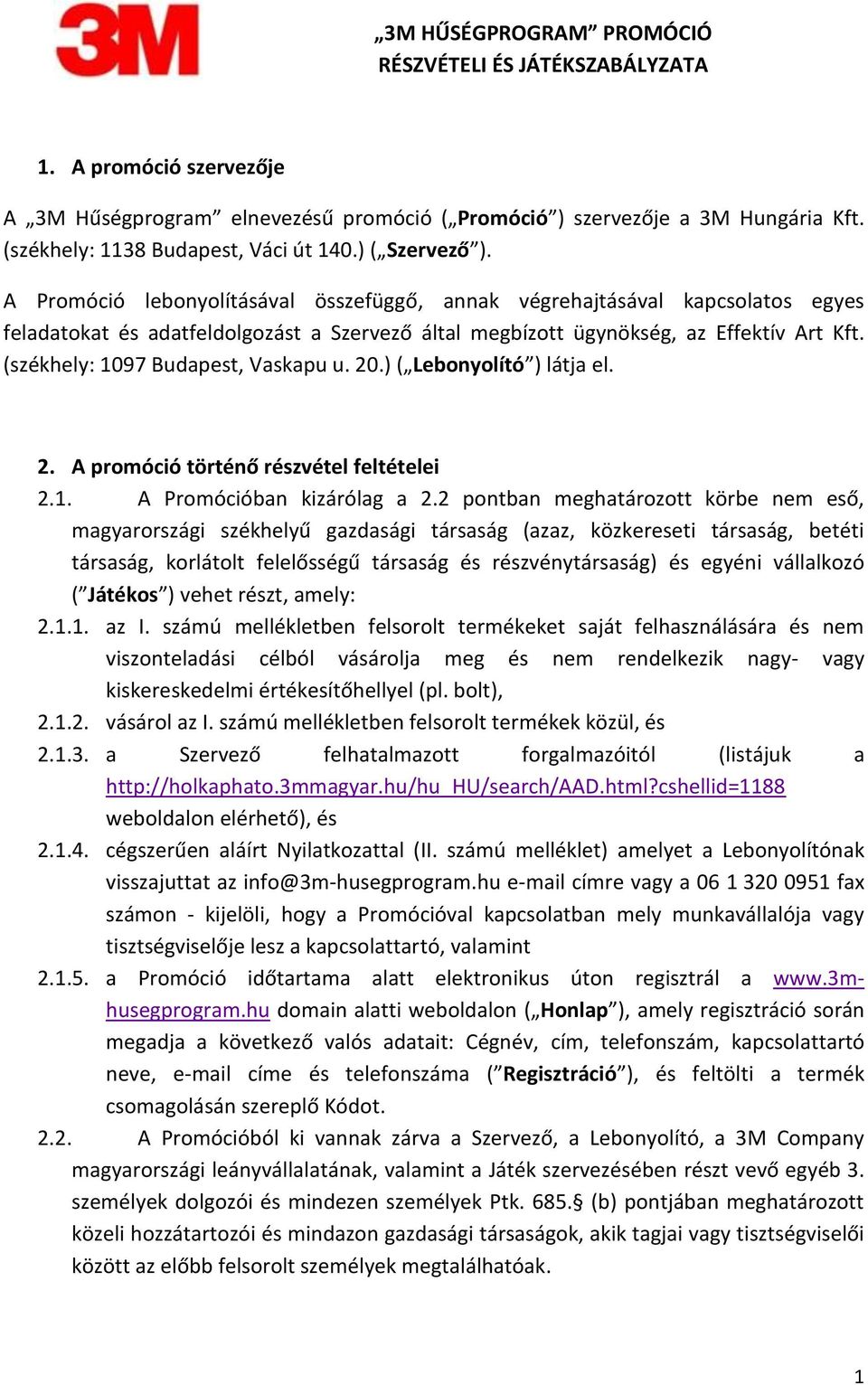 (székhely: 1097 Budapest, Vaskapu u. 20.) ( Lebonyolító ) látja el. 2. A promóció történő részvétel feltételei 2.1. A Promócióban kizárólag a 2.