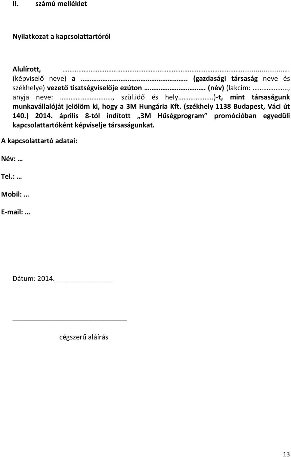 .)-t, mint társaságunk munkavállalóját jelölöm ki, hogy a 3M Hungária Kft. (székhely 1138 Budapest, Váci út 140.) 2014.