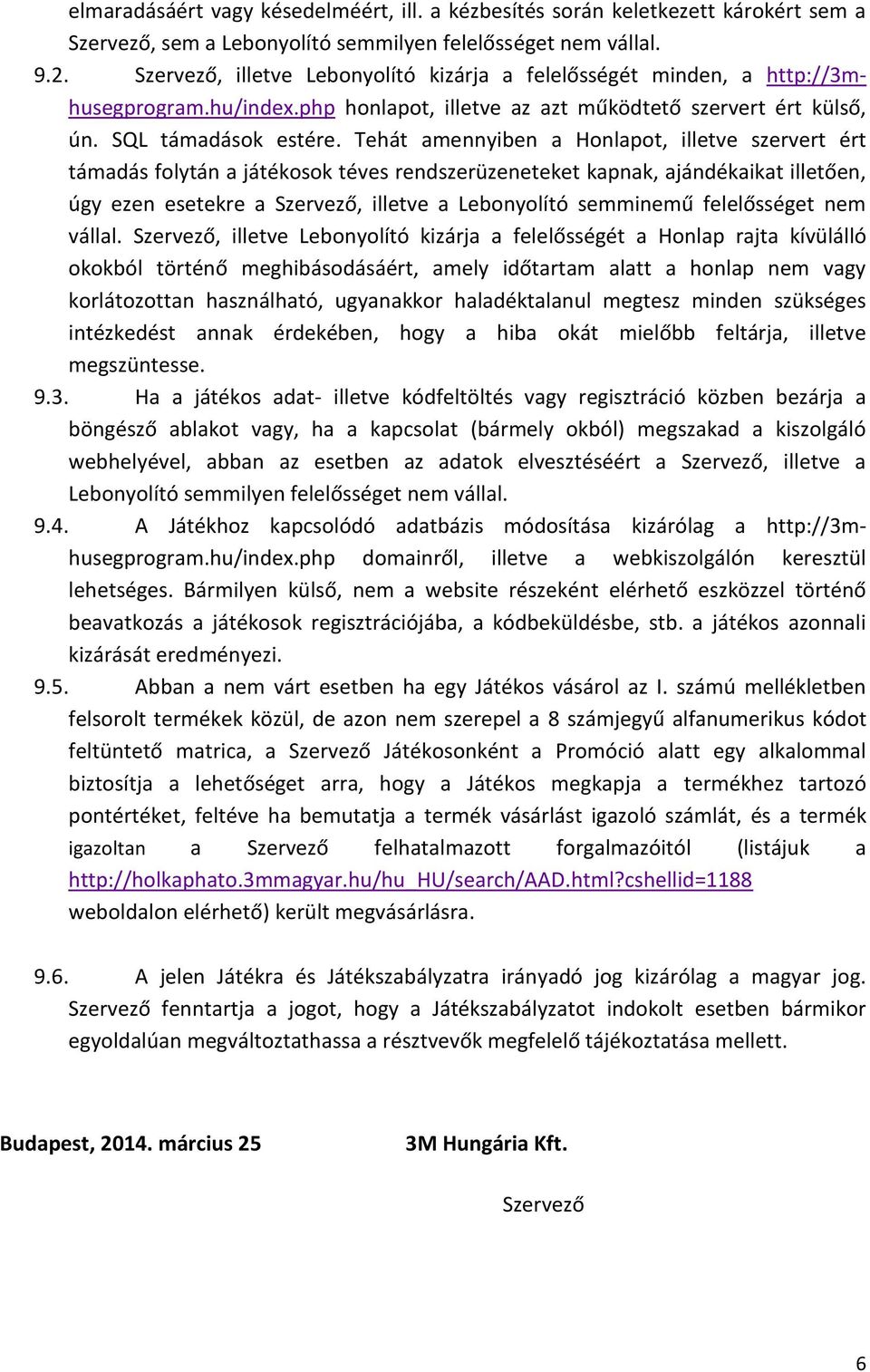 Tehát amennyiben a Honlapot, illetve szervert ért támadás folytán a játékosok téves rendszerüzeneteket kapnak, ajándékaikat illetően, úgy ezen esetekre a Szervező, illetve a Lebonyolító semminemű