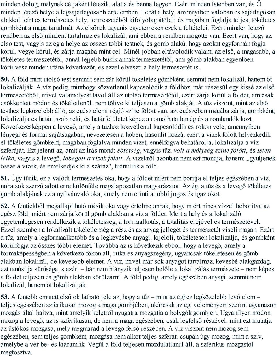 Az elsőnek ugyanis egyetemesen ezek a feltételei. Ezért minden létező rendben az első mindent tartalmaz és lokalizál, ami ebben a rendben mögötte van.