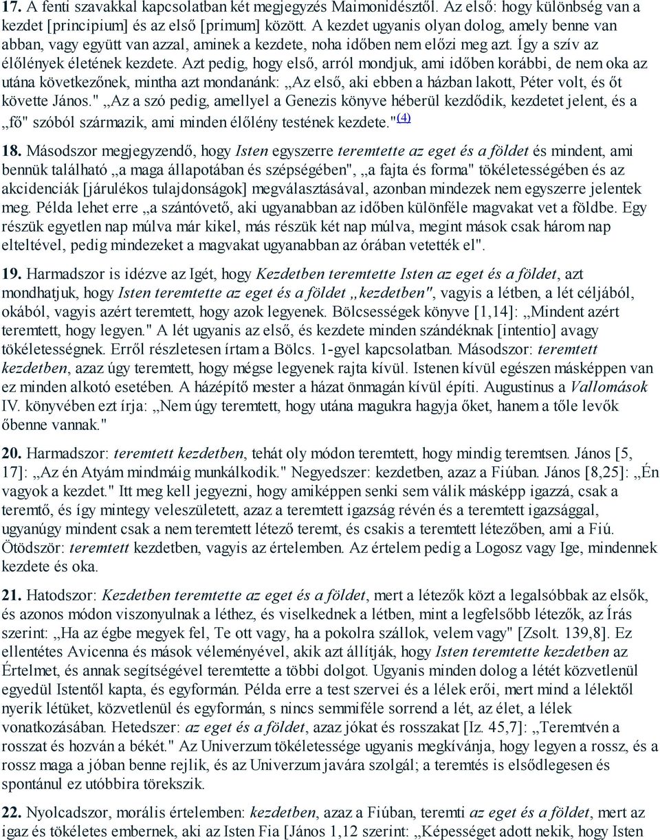 Azt pedig, hogy első, arról mondjuk, ami időben korábbi, de nem oka az utána következőnek, mintha azt mondanánk: Az első, aki ebben a házban lakott, Péter volt, és őt követte János.