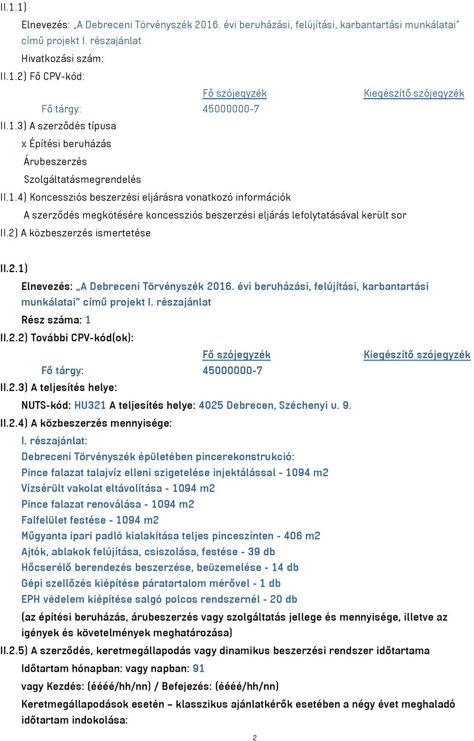 évi beruházási, felújítási, karbantartási munkálatai című projekt I. részajánlat Rész száma: 1 II.2.2) További CPV-kód(ok): II.2.3) A teljesítés helye: NUTS-kód: HU321 A teljesítés helye: 4025 Debrecen, Széchenyi u.