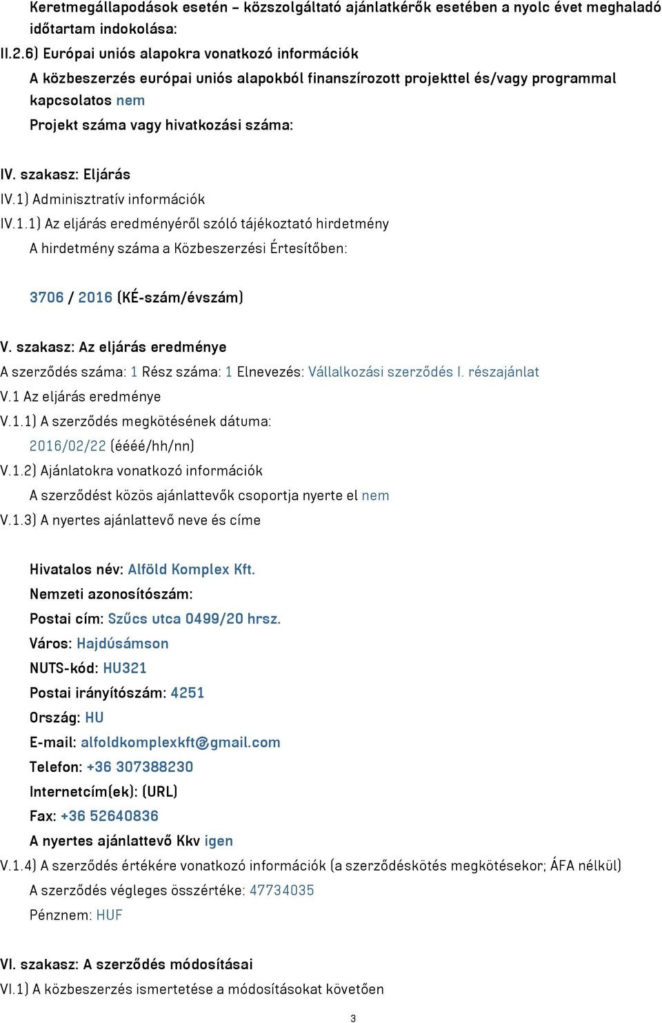 szakasz: Eljárás IV.1) Adminisztratív információk IV.1.1) Az eljárás eredményéről szóló tájékoztató hirdetmény A hirdetmény száma a Közbeszerzési Értesítőben: 3706 / 2016 (KÉ-szám/évszám) V.