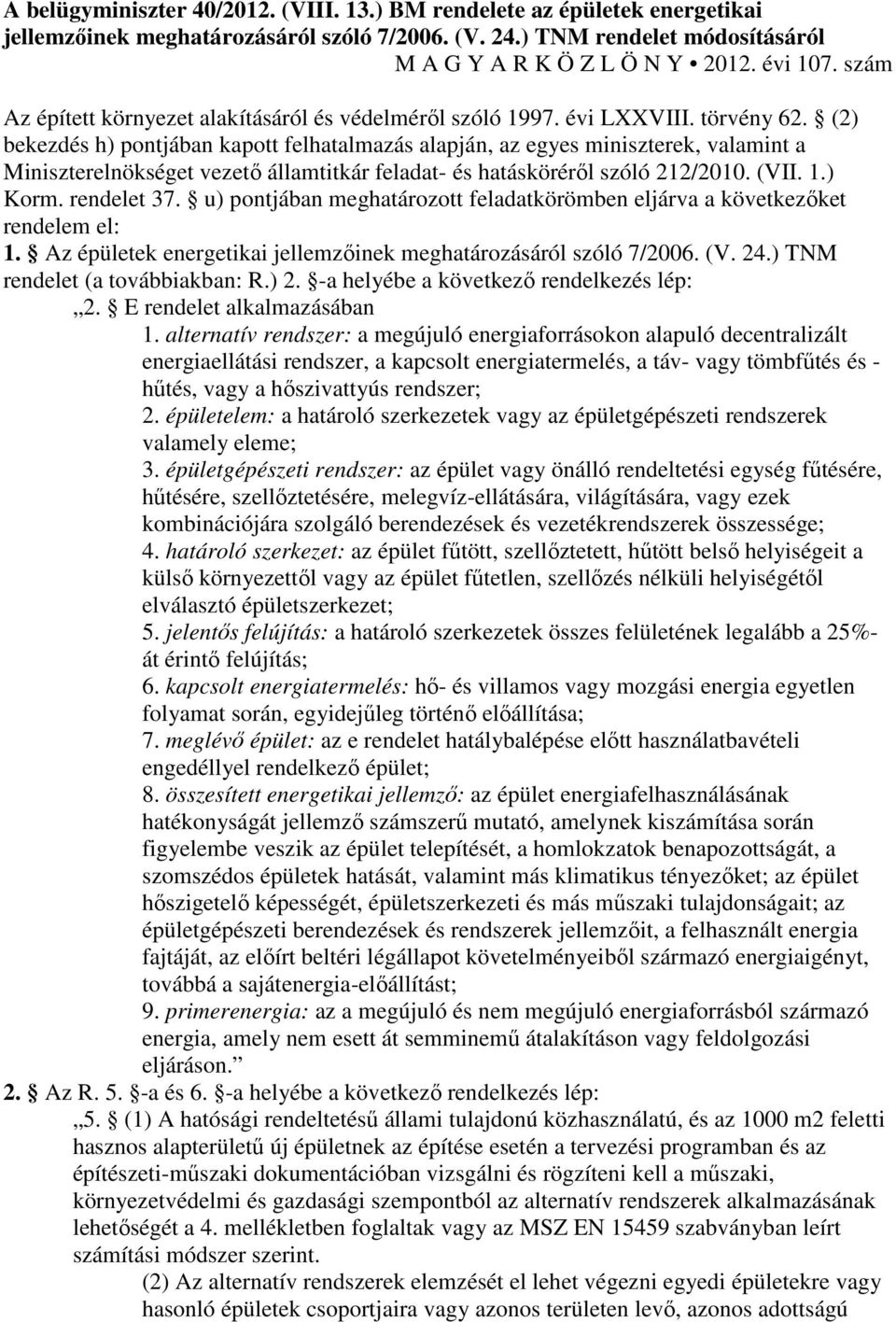 (2) bekezdés h) pontjában kapott felhatalmazás alapján, az egyes miniszterek, valamint a Miniszterelnökséget vezetı államtitkár feladat- és hatáskörérıl szóló 212/2010. (VII. 1.) Korm. rendelet 37.