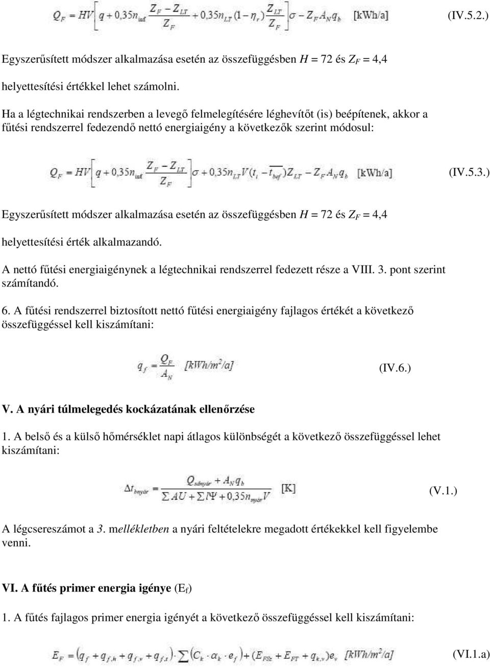 ) Egyszerősített módszer alkalmazása esetén az összefüggésben H = 72 és Z F = 4,4 helyettesítési érték alkalmazandó. A nettó főtési energiaigénynek a légtechnikai rendszerrel fedezett része a VIII. 3.