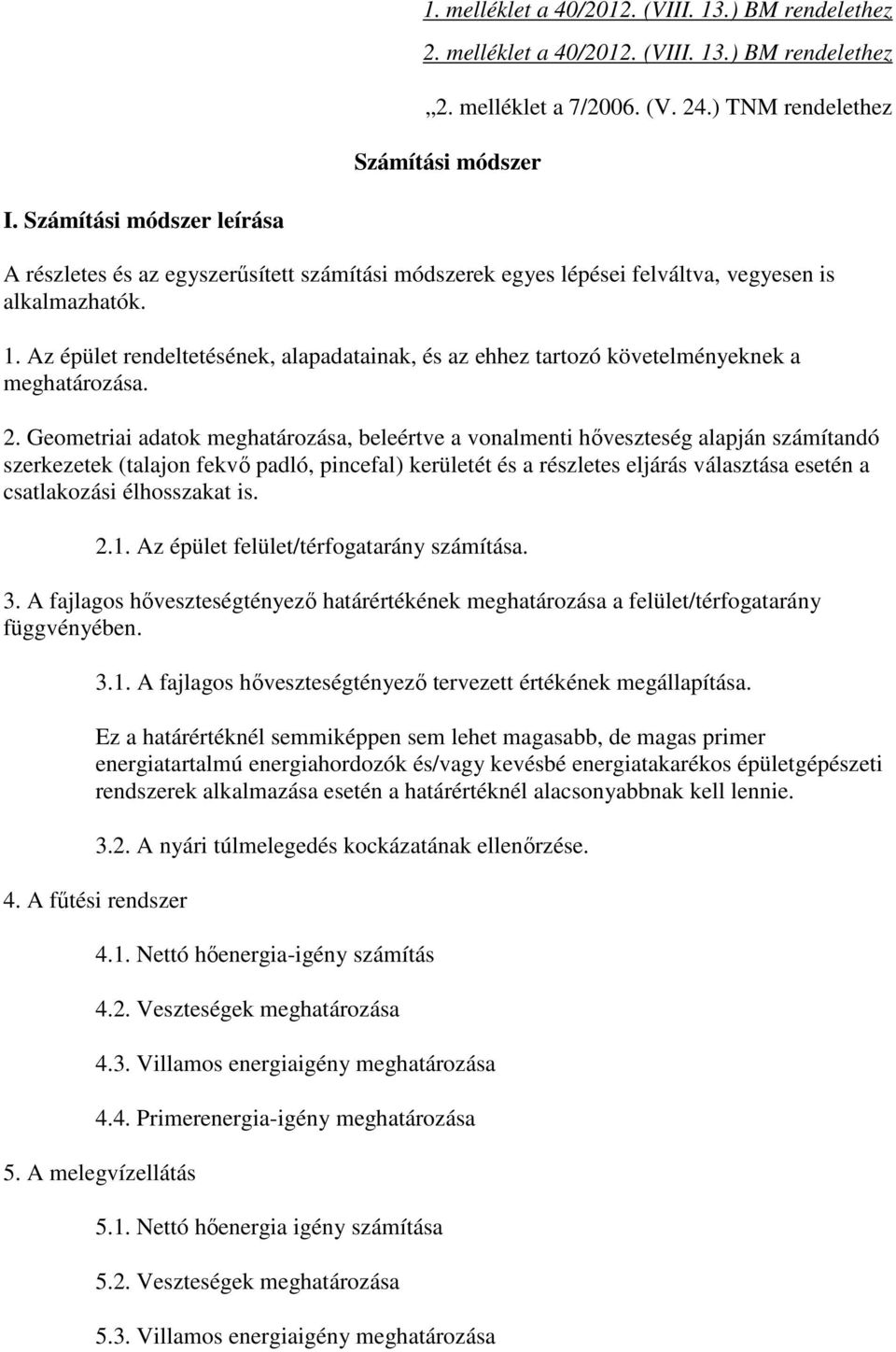 Az épület rendeltetésének, alapadatainak, és az ehhez tartozó követelményeknek a meghatározása. 2.