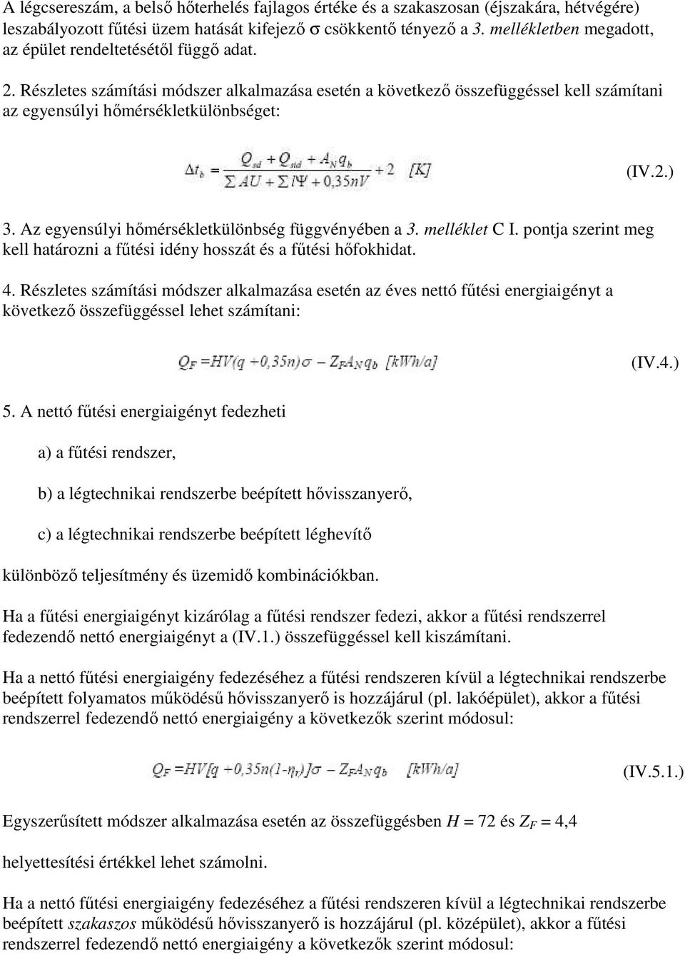 Az egyensúlyi hımérsékletkülönbség függvényében a 3. melléklet C I. pontja szerint meg kell határozni a főtési idény hosszát és a főtési hıfokhidat. 4.