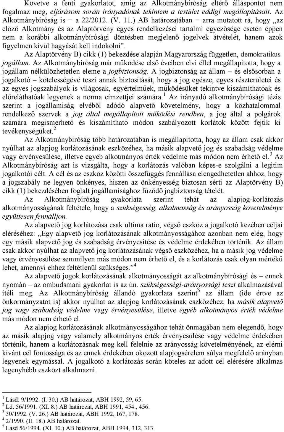 átvételét, hanem azok figyelmen kívül hagyását kell indokolni. Az Alaptörvény B) cikk (1) bekezdése alapján Magyarország független, demokratikus jogállam.