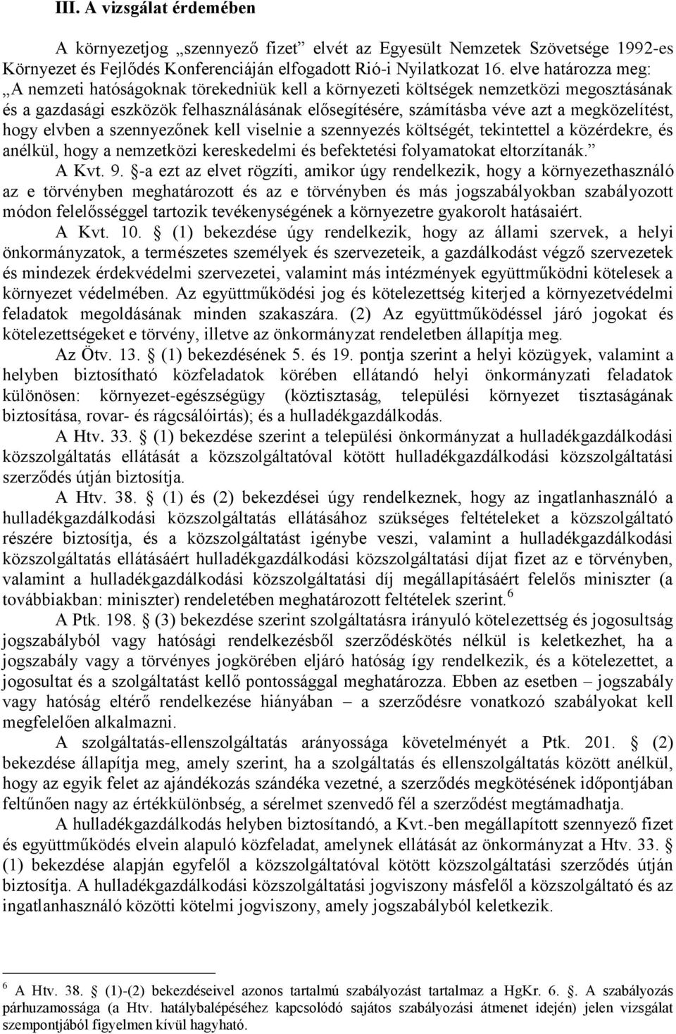 megközelítést, hogy elvben a szennyezőnek kell viselnie a szennyezés költségét, tekintettel a közérdekre, és anélkül, hogy a nemzetközi kereskedelmi és befektetési folyamatokat eltorzítanák. A Kvt. 9.