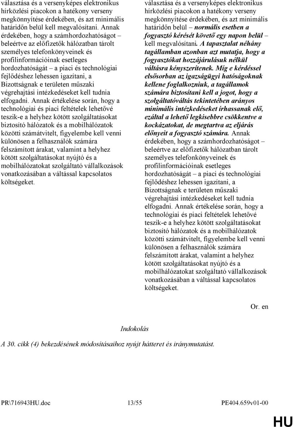 lehessen igazítani, a Bizottságnak e területen műszaki végrehajtási intézkedéseket kell tudnia elfogadni.