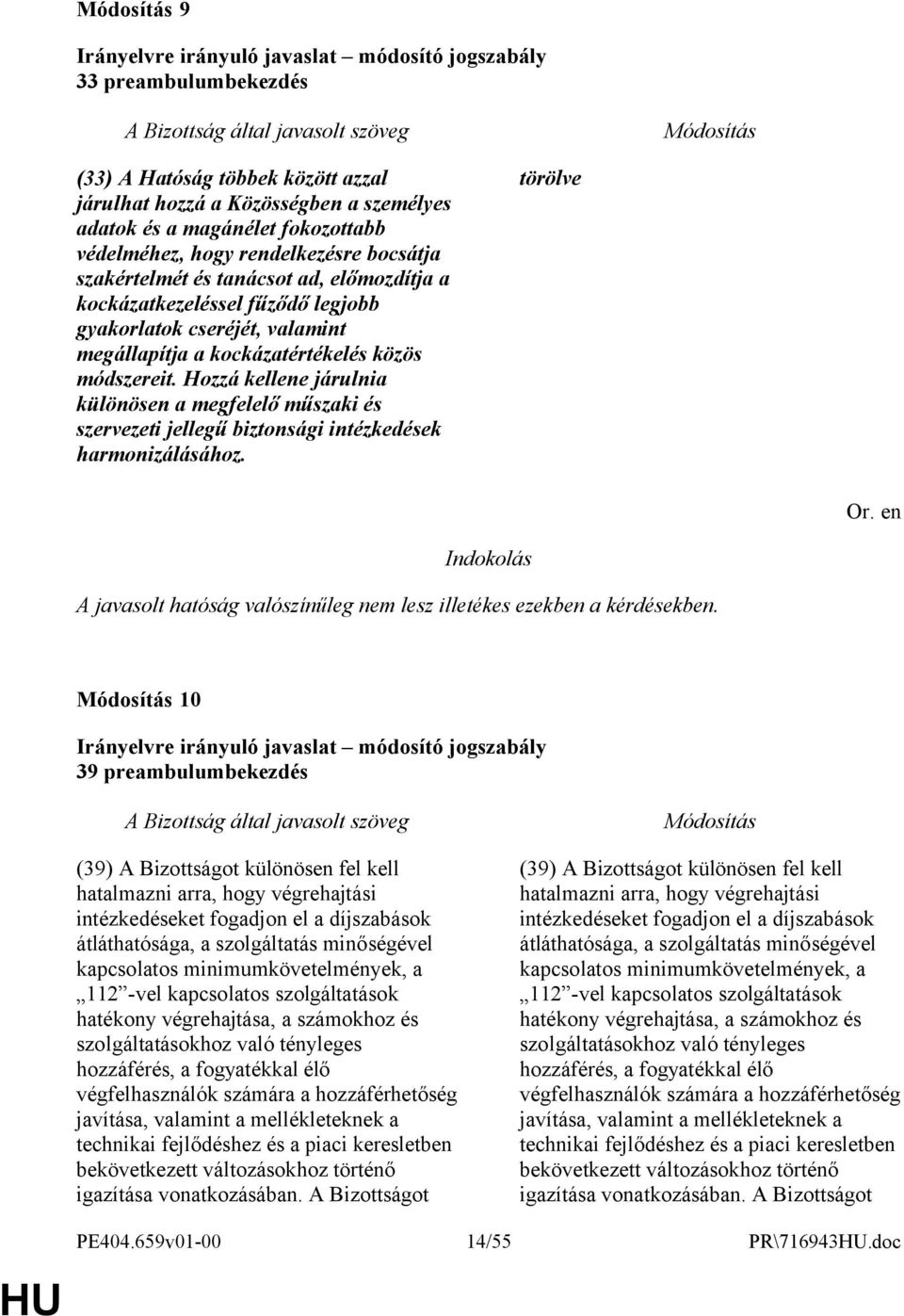 Hozzá kellene járulnia különösen a megfelelő műszaki és szervezeti jellegű biztonsági intézkedések harmonizálásához. törölve A javasolt hatóság valószínűleg nem lesz illetékes ezekben a kérdésekben.