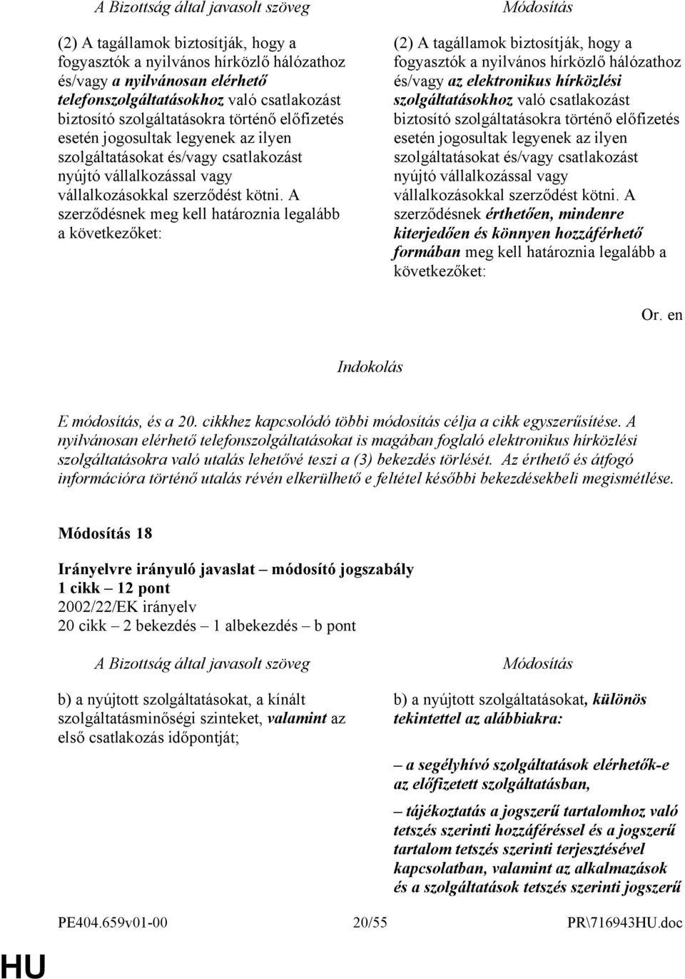 A szerződésnek meg kell határoznia legalább a következőket: (2) A tagállamok biztosítják, hogy a fogyasztók a nyilvános hírközlő hálózathoz és/vagy az elektronikus hírközlési szolgáltatásokhoz való