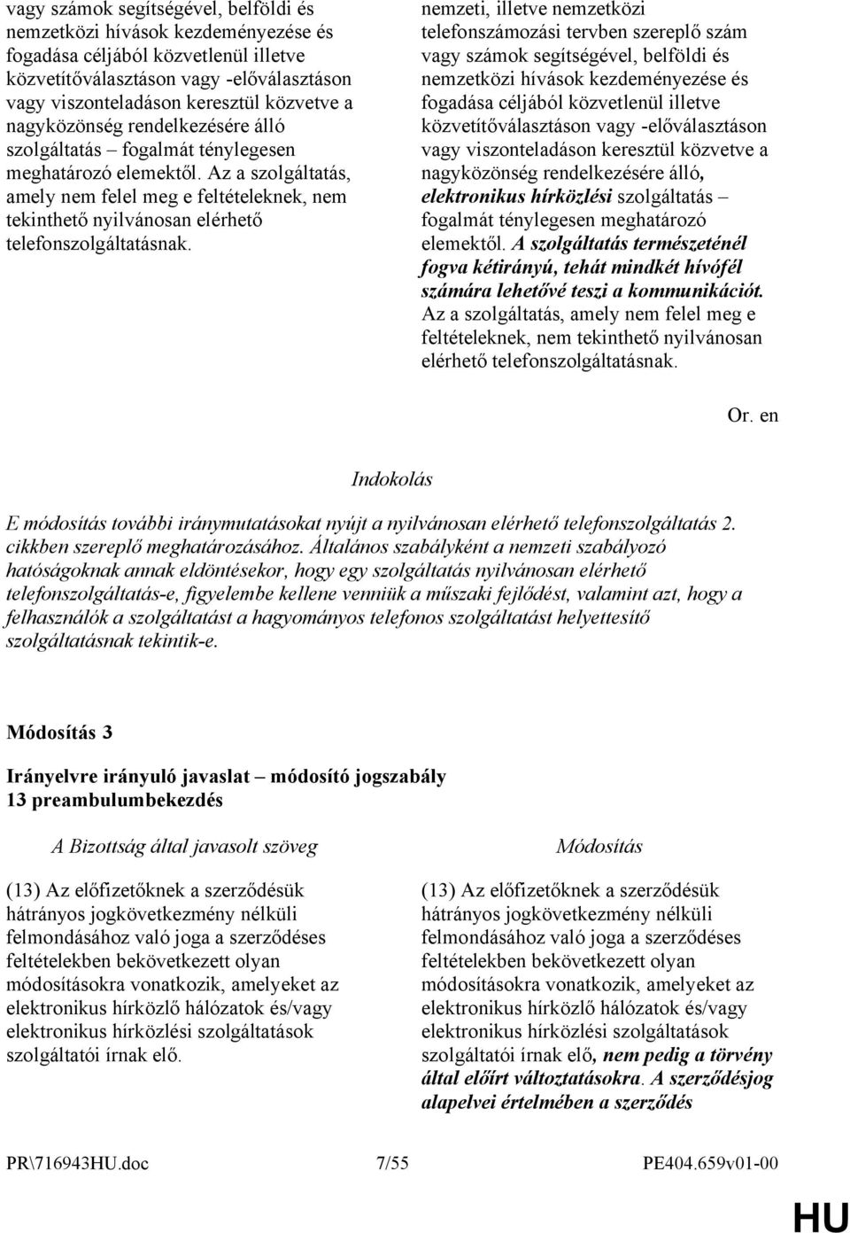 Az a szolgáltatás, amely nem felel meg e feltételeknek, nem tekinthető nyilvánosan elérhető telefonszolgáltatásnak.