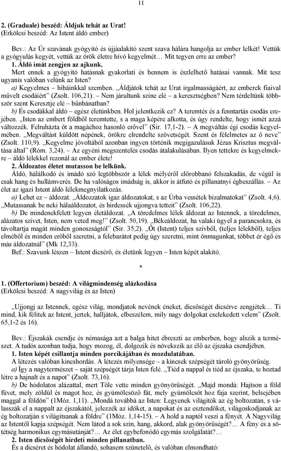 Mert ennek a gyógyító hatásnak gyakorlati és bennem is észlelhető hatásai vannak. Mit tesz ugyanis valóban velünk az Isten? a) Kegyelmes hibáinkkal szemben.