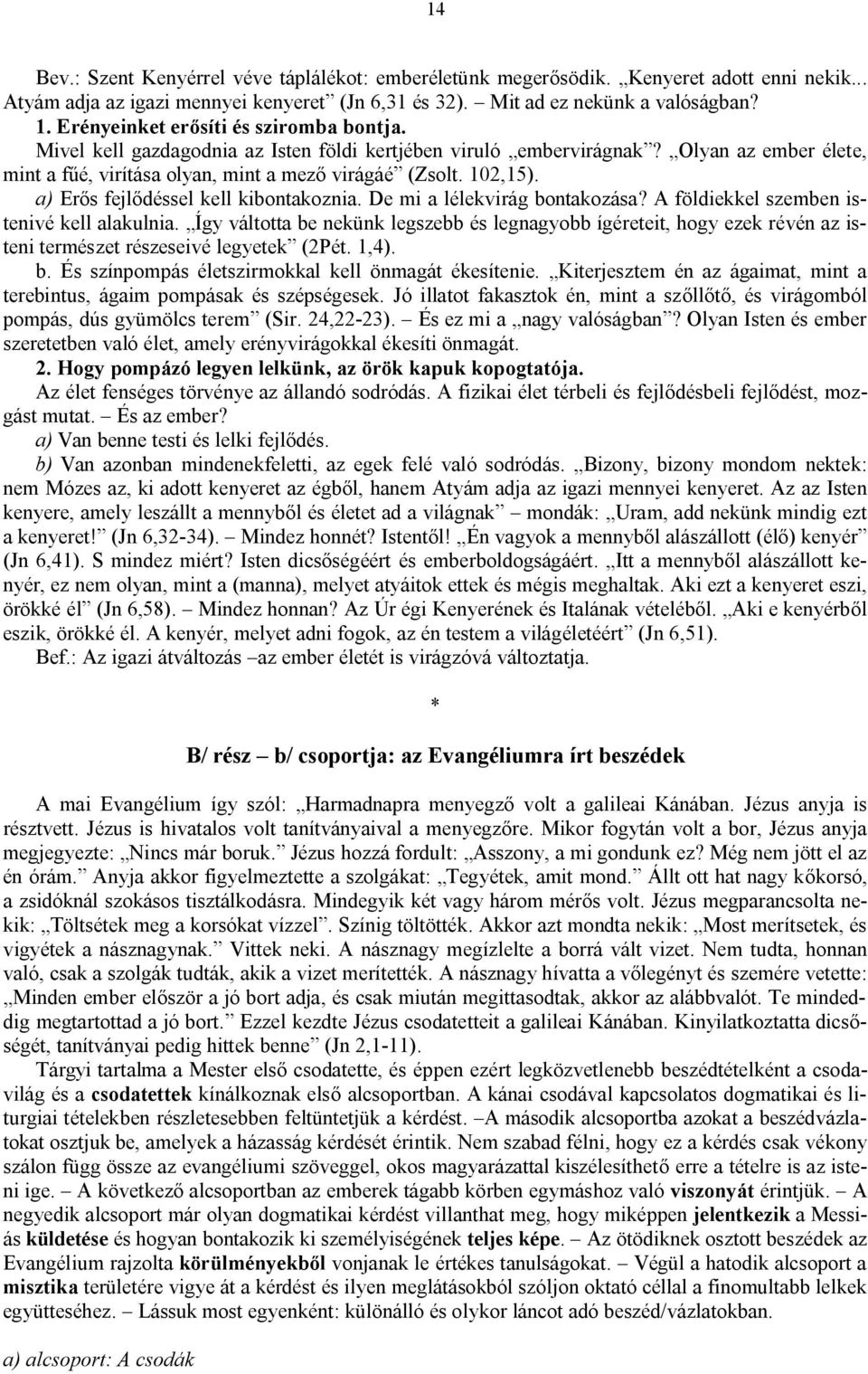 a) Erős fejlődéssel kell kibontakoznia. De mi a lélekvirág bontakozása? A földiekkel szemben istenivé kell alakulnia.