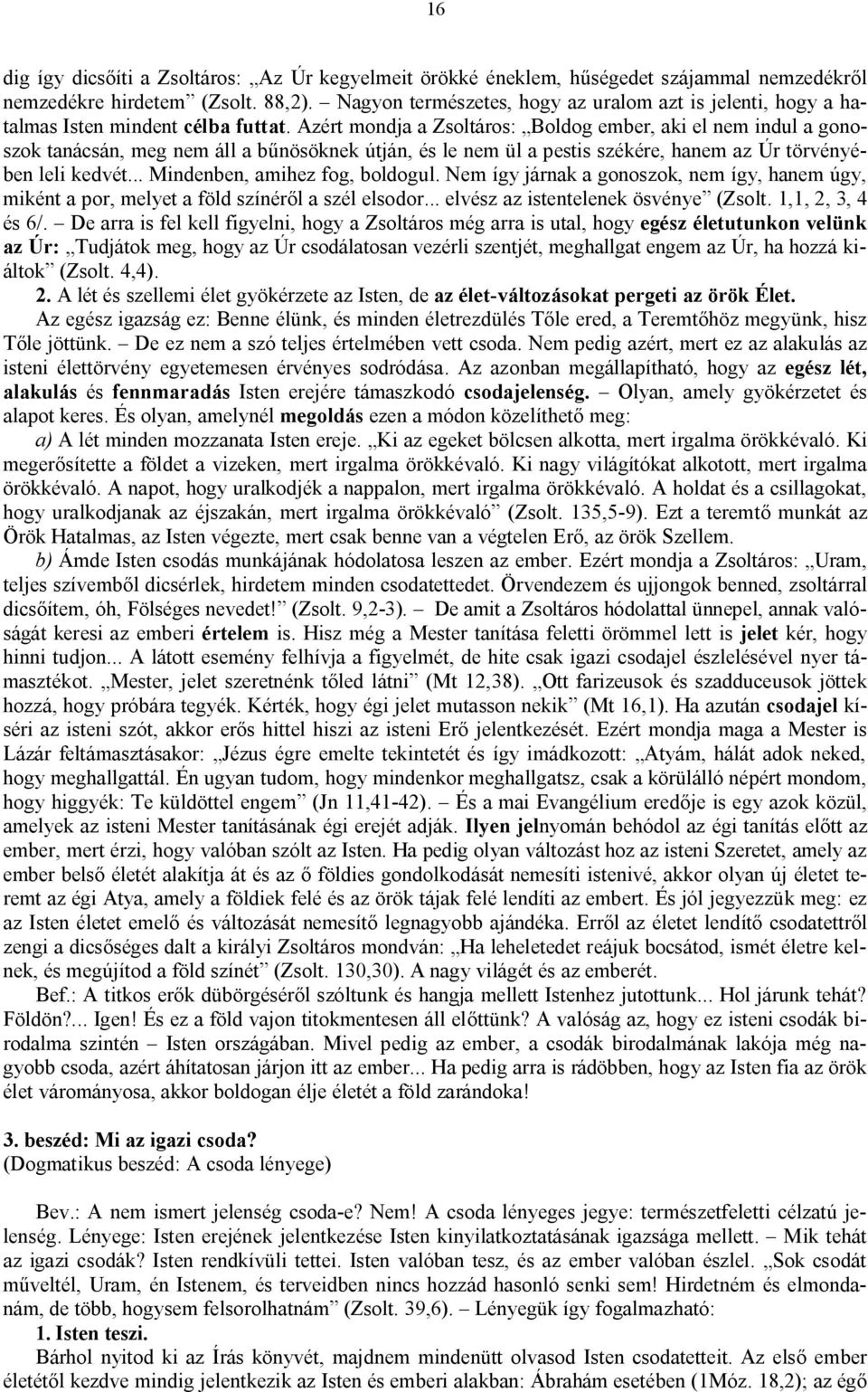 Azért mondja a Zsoltáros: Boldog ember, aki el nem indul a gonoszok tanácsán, meg nem áll a bűnösöknek útján, és le nem ül a pestis székére, hanem az Úr törvényében leli kedvét.