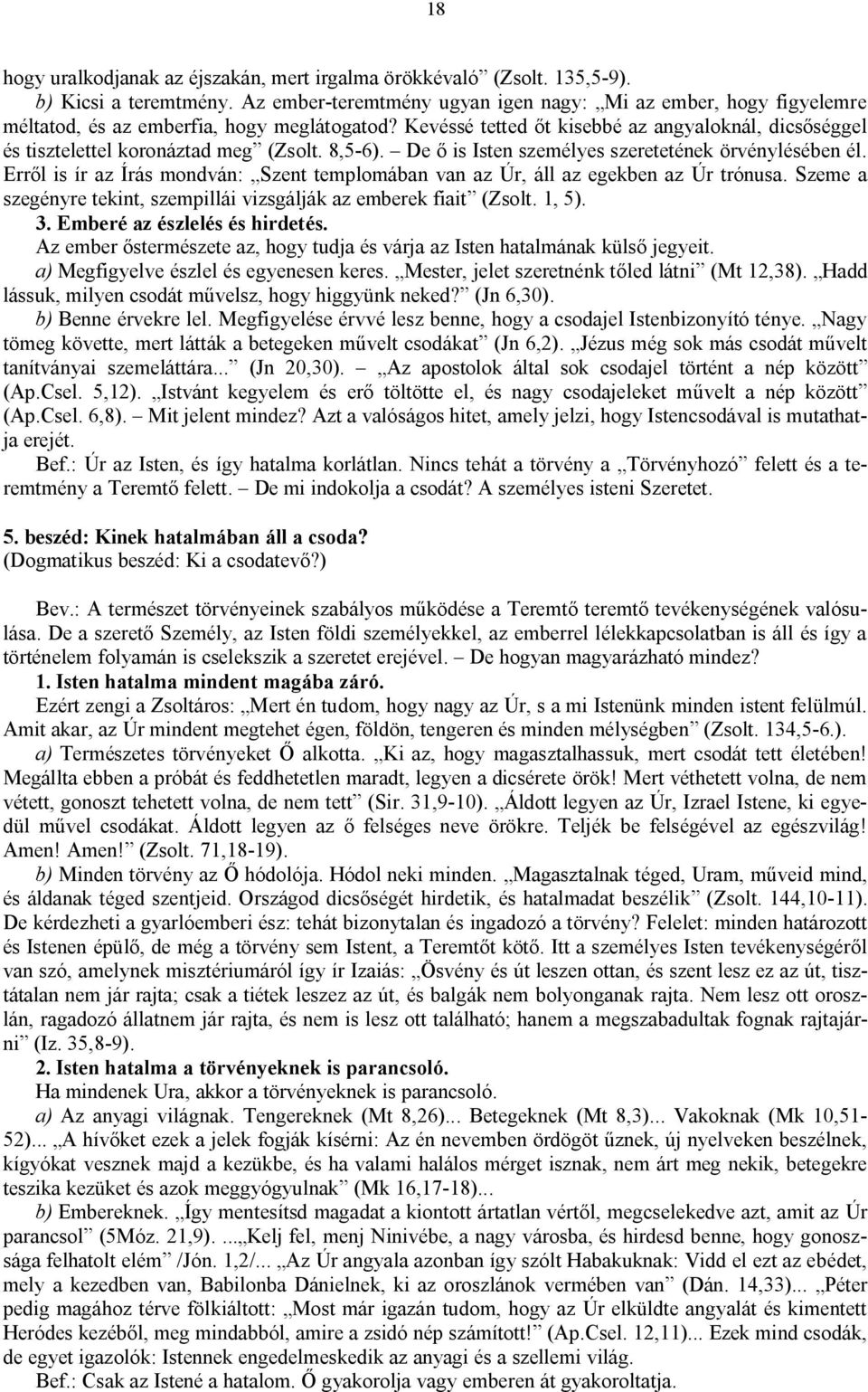 Kevéssé tetted őt kisebbé az angyaloknál, dicsőséggel és tisztelettel koronáztad meg (Zsolt. 8,5-6). De ő is Isten személyes szeretetének örvénylésében él.