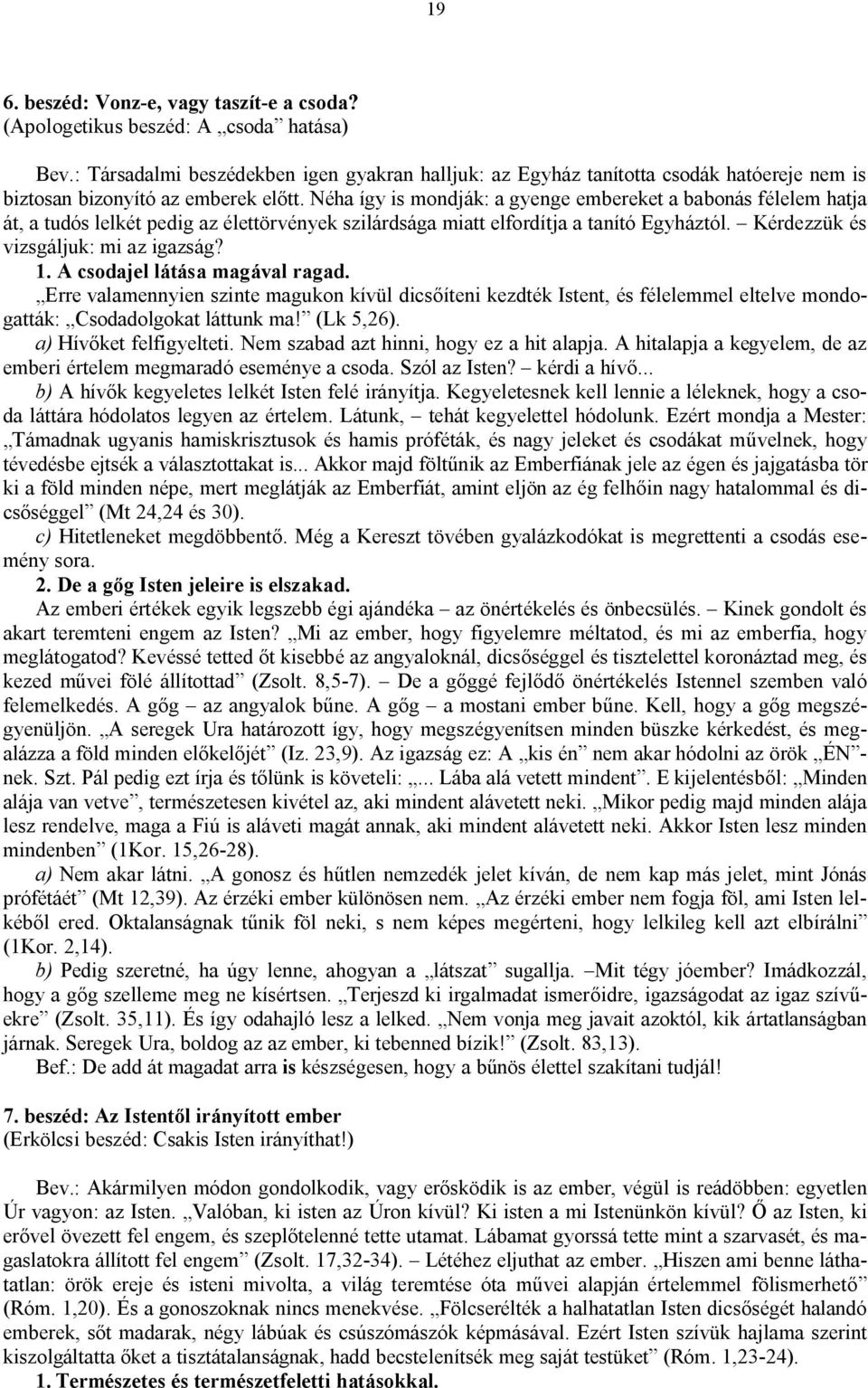 Néha így is mondják: a gyenge embereket a babonás félelem hatja át, a tudós lelkét pedig az élettörvények szilárdsága miatt elfordítja a tanító Egyháztól. Kérdezzük és vizsgáljuk: mi az igazság? 1.