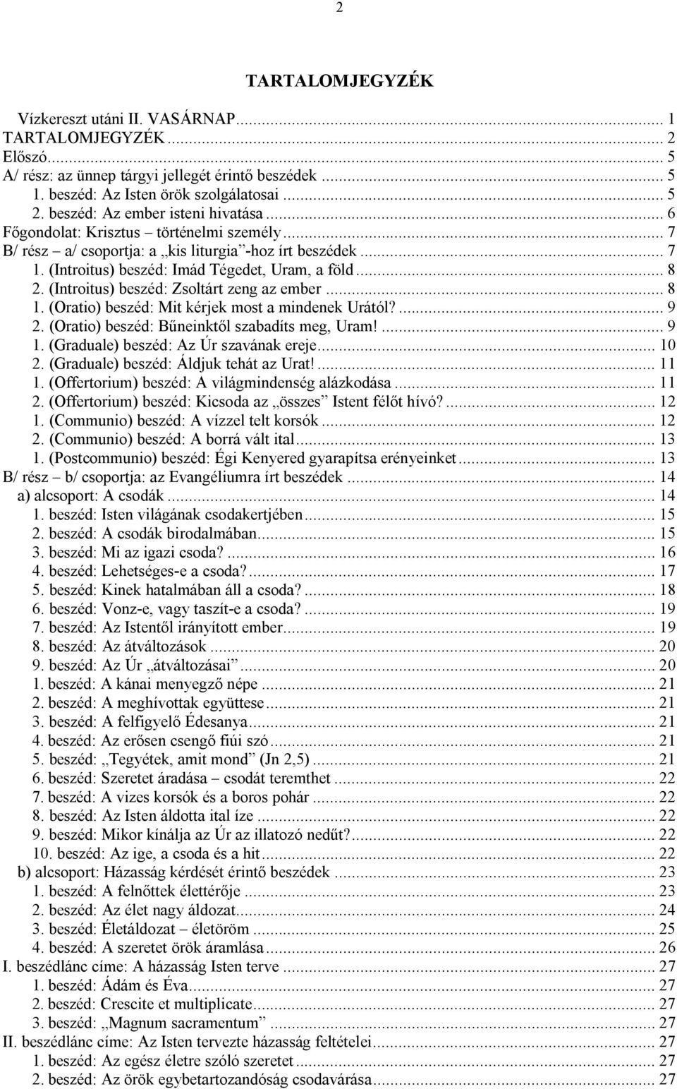 (Introitus) beszéd: Zsoltárt zeng az ember... 8 1. (Oratio) beszéd: Mit kérjek most a mindenek Urától?... 9 2. (Oratio) beszéd: Bűneinktől szabadíts meg, Uram!... 9 1.