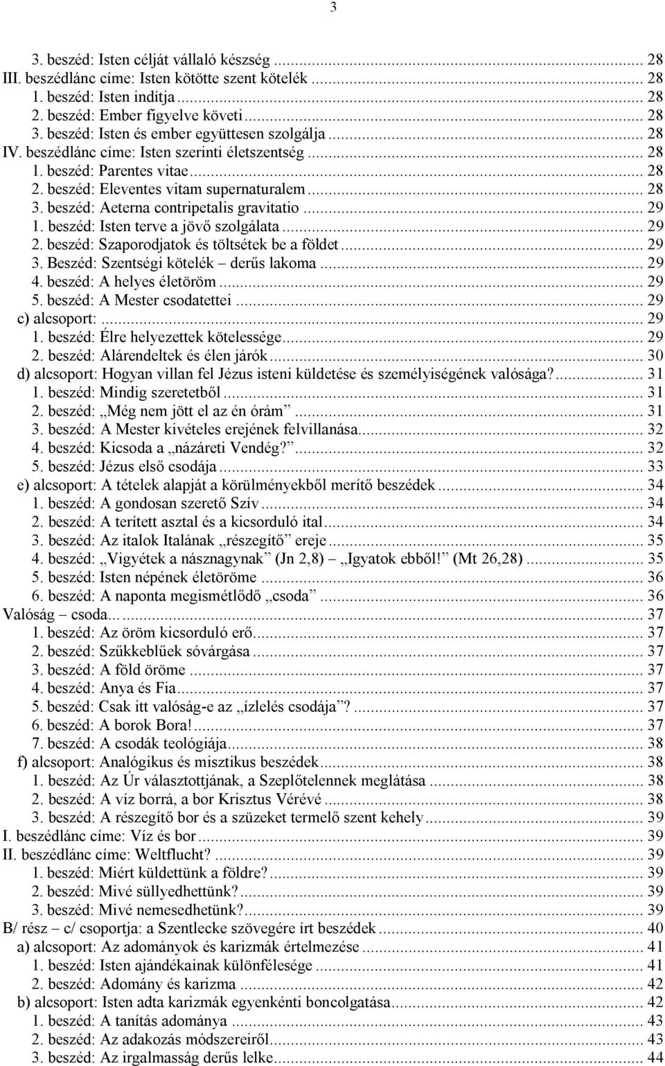 beszéd: Aeterna contripetalis gravitatio... 29 1. beszéd: Isten terve a jövő szolgálata... 29 2. beszéd: Szaporodjatok és töltsétek be a földet... 29 3. Beszéd: Szentségi kötelék derűs lakoma... 29 4.