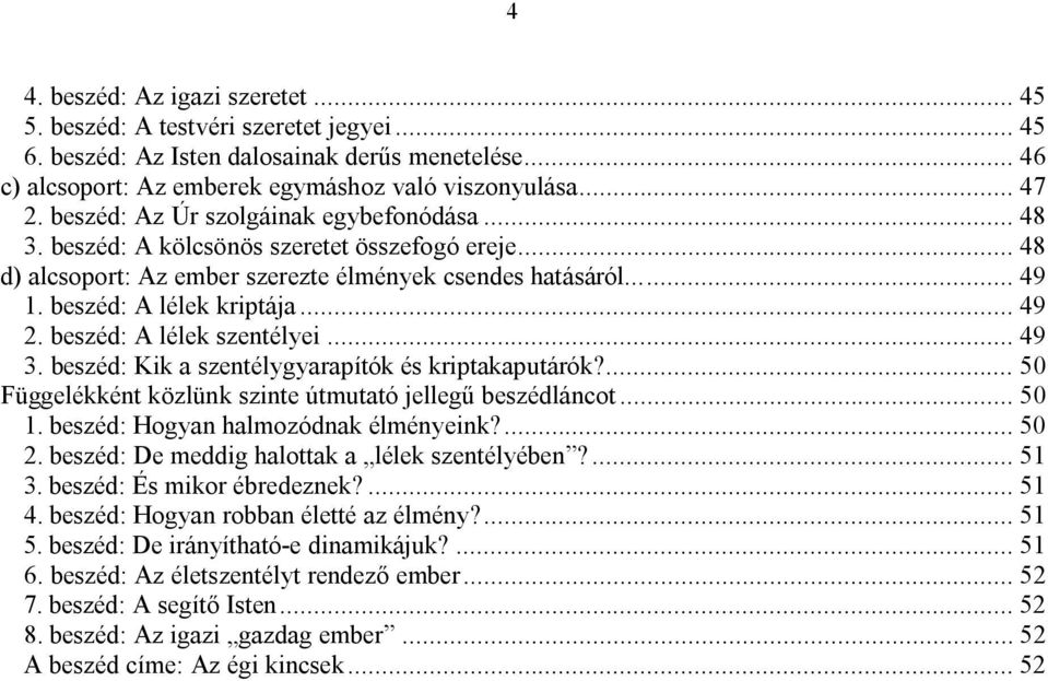 beszéd: A lélek szentélyei... 49 3. beszéd: Kik a szentélygyarapítók és kriptakaputárók?... 50 Függelékként közlünk szinte útmutató jellegű beszédláncot... 50 1. beszéd: Hogyan halmozódnak élményeink?