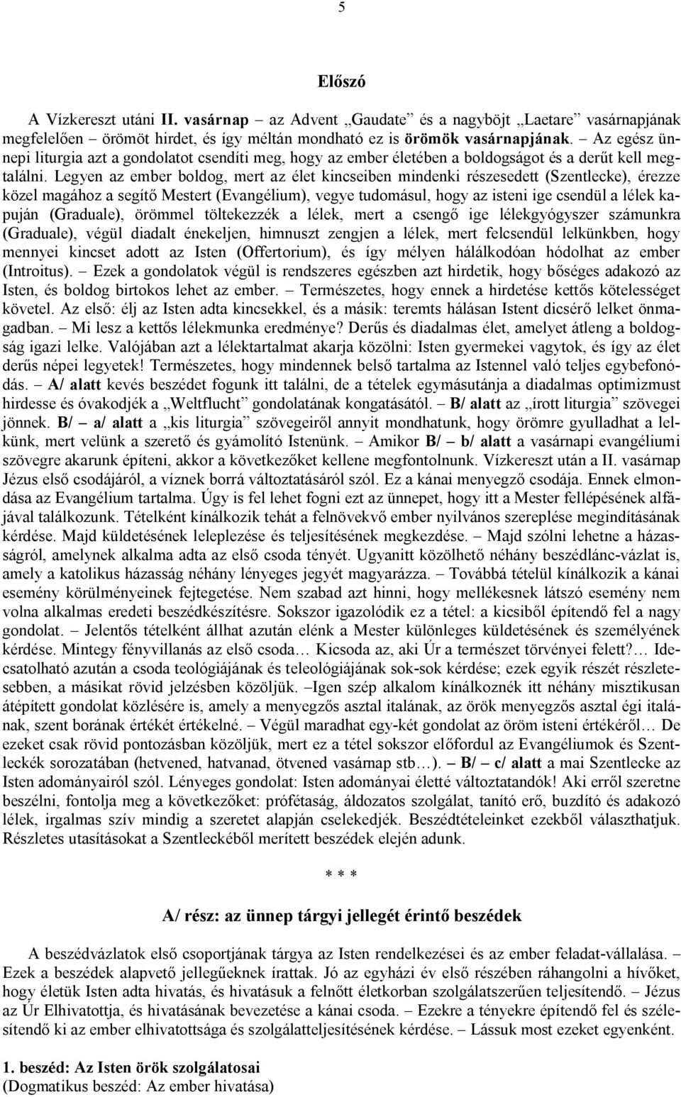 Legyen az ember boldog, mert az élet kincseiben mindenki részesedett (Szentlecke), érezze közel magához a segítő Mestert (Evangélium), vegye tudomásul, hogy az isteni ige csendül a lélek kapuján