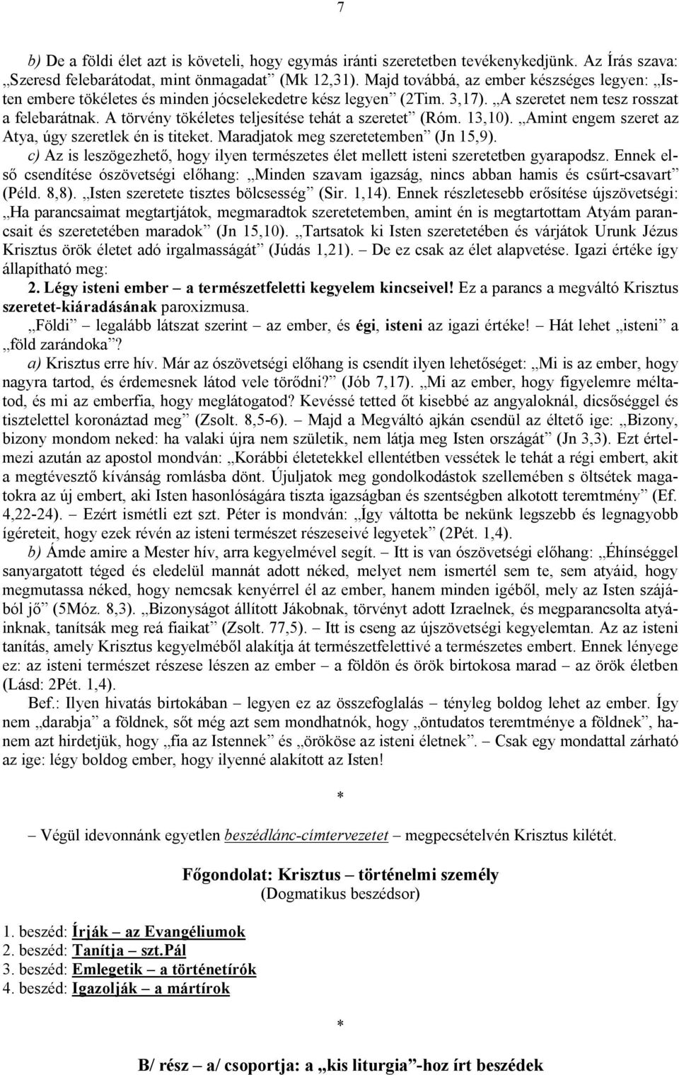 A törvény tökéletes teljesítése tehát a szeretet (Róm. 13,10). Amint engem szeret az Atya, úgy szeretlek én is titeket. Maradjatok meg szeretetemben (Jn 15,9).