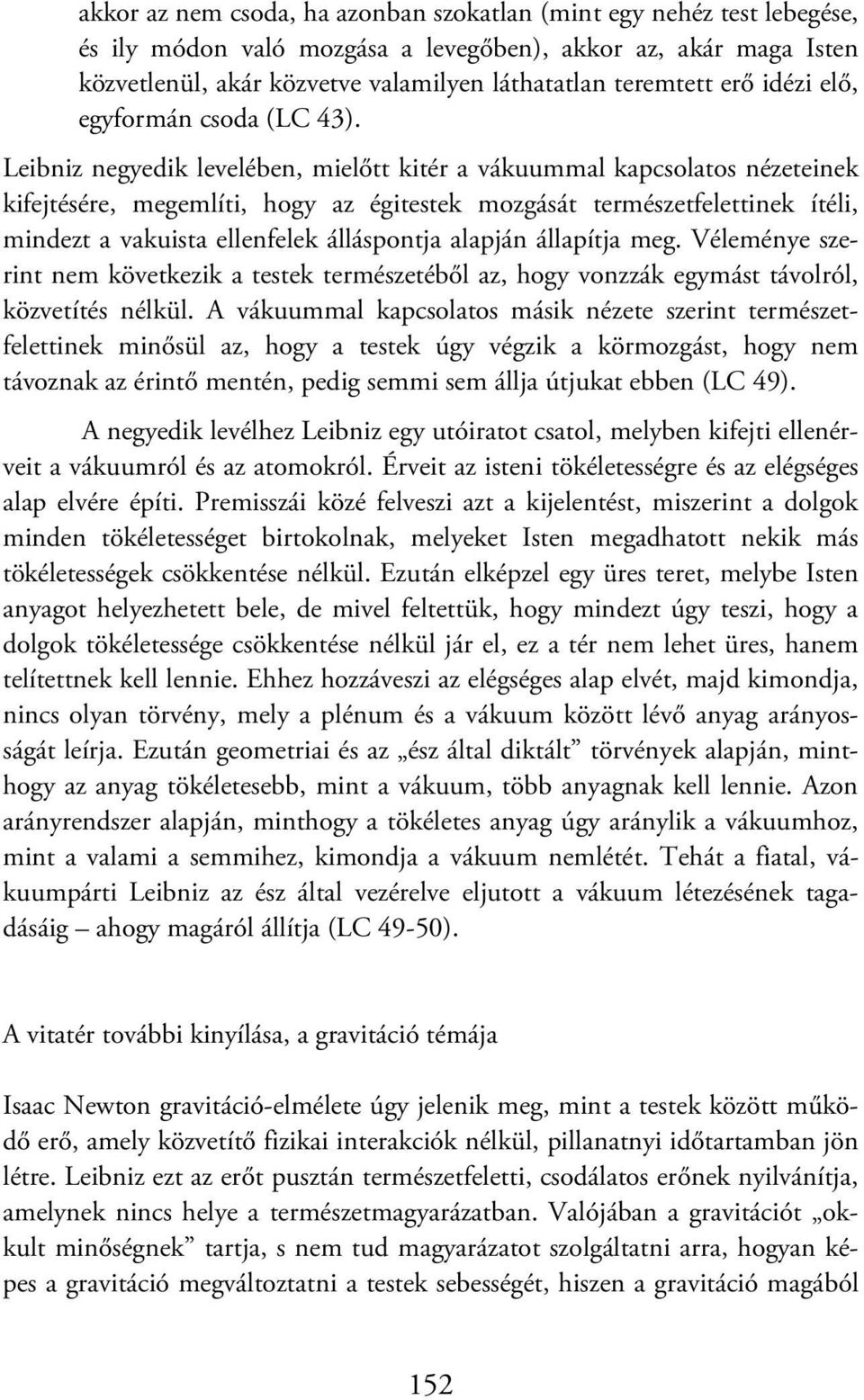 Leibniz negyedik levelében, mielőtt kitér a vákuummal kapcsolatos nézeteinek kifejtésére, megemlíti, hogy az égitestek mozgását természetfelettinek ítéli, mindezt a vakuista ellenfelek álláspontja