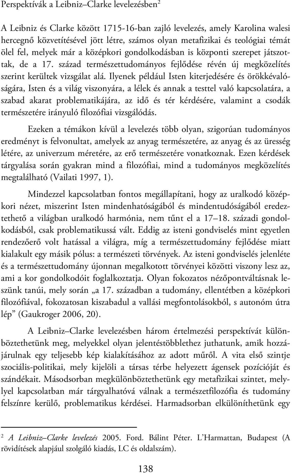 Ilyenek például Isten kiterjedésére és örökkévalóságára, Isten és a világ viszonyára, a lélek és annak a testtel való kapcsolatára, a szabad akarat problematikájára, az idő és tér kérdésére, valamint