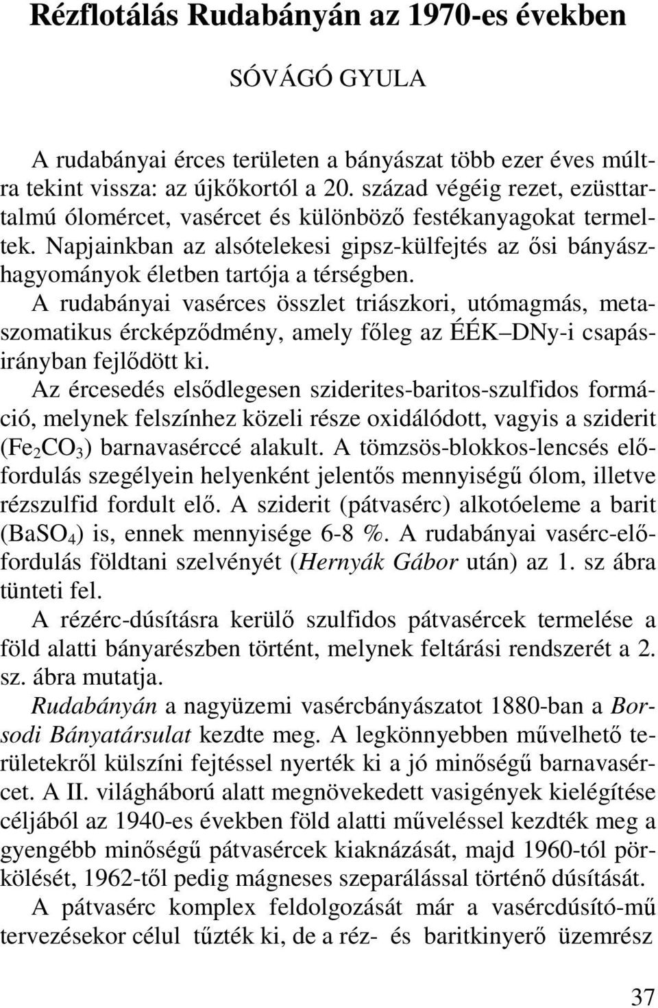 A rudabányai vasérces összlet triászkori, utómagmás, metaszomatikus ércképződmény, amely főleg az ÉÉK DNy-i csapásirányban fejlődött ki.