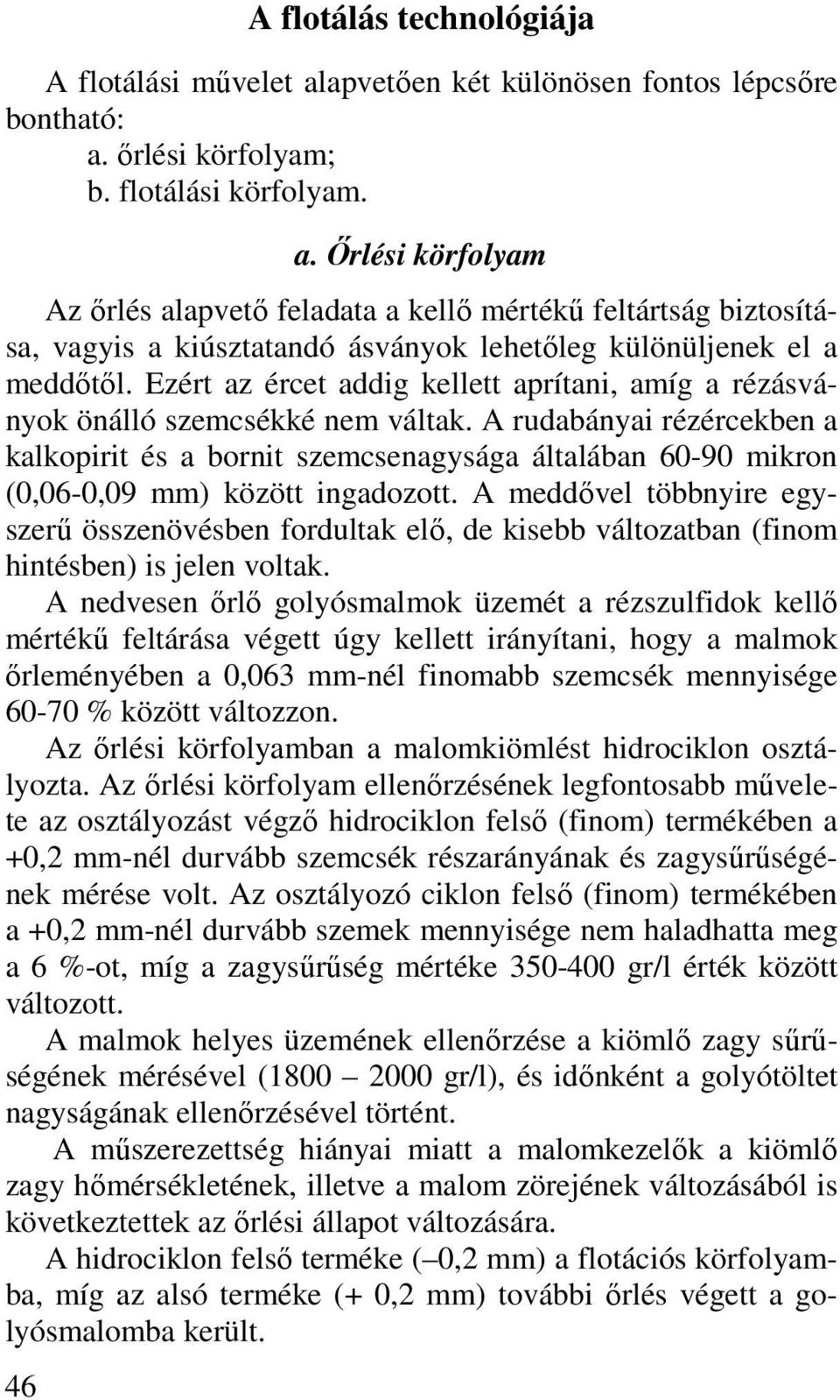 őrlési körfolyam; b. flotálási körfolyam. a. Őrlési körfolyam Az őrlés alapvető feladata a kellő mértékű feltártság biztosítása, vagyis a kiúsztatandó ásványok lehetőleg különüljenek el a meddőtől.